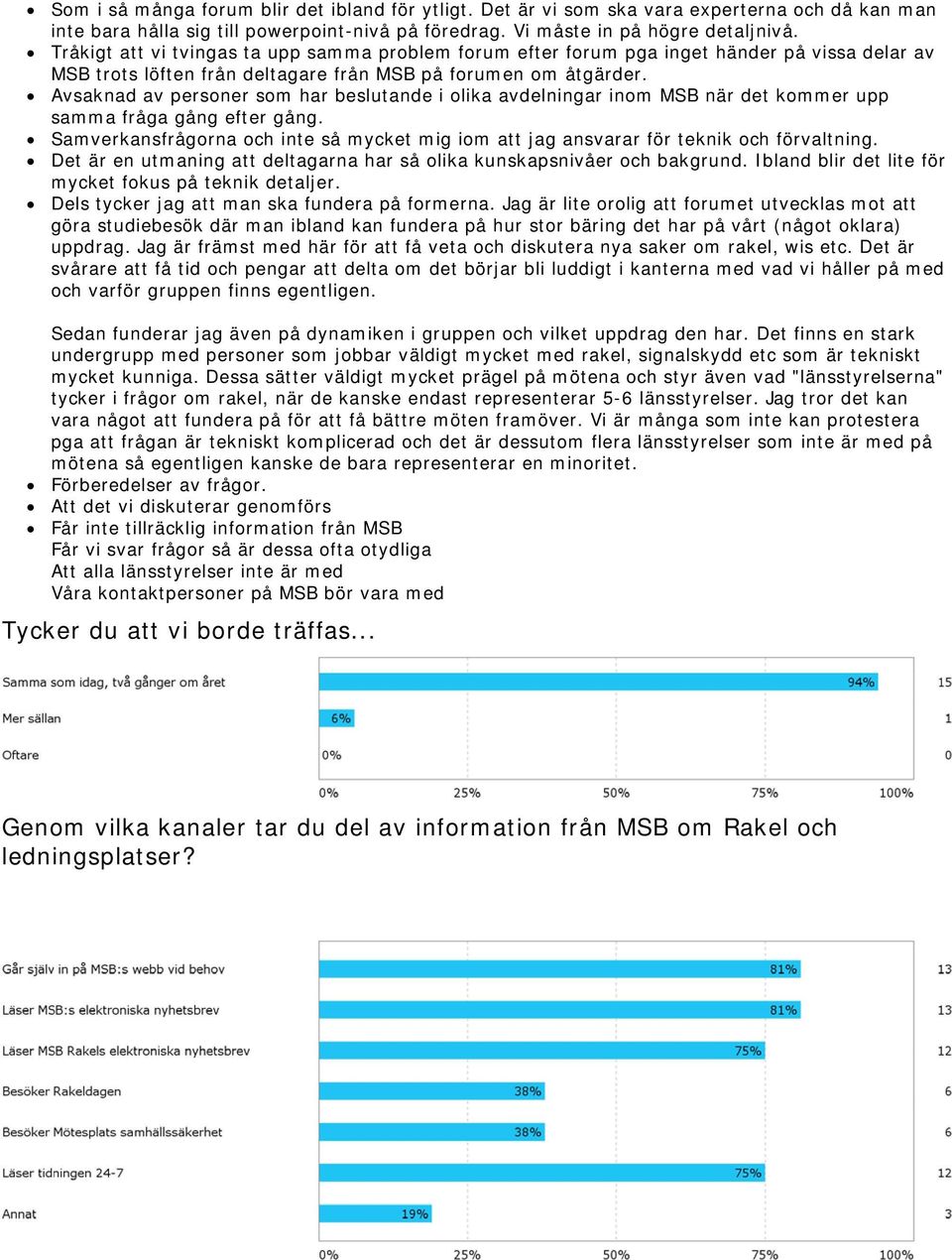 Avsaknad av personer som har beslutande i olika avdelningar inom MSB när det kommer upp samma fråga gång efter gång.