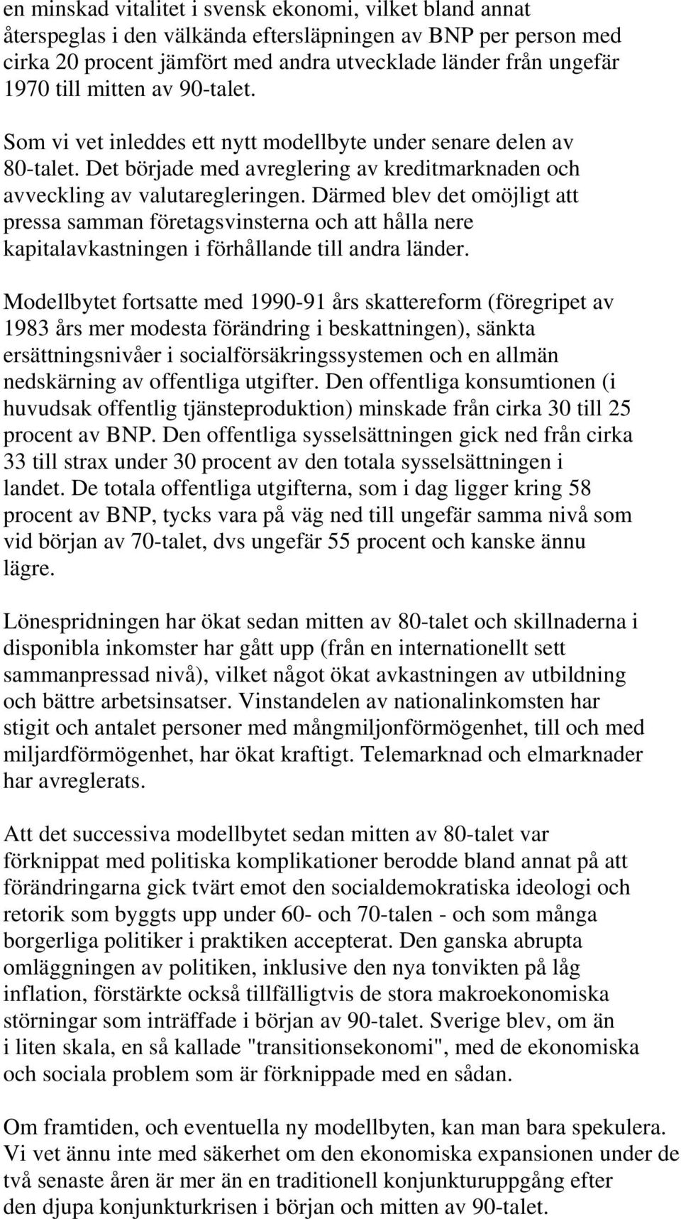 Därmed blev det omöjligt att pressa samman företagsvinsterna och att hålla nere kapitalavkastningen i förhållande till andra länder.