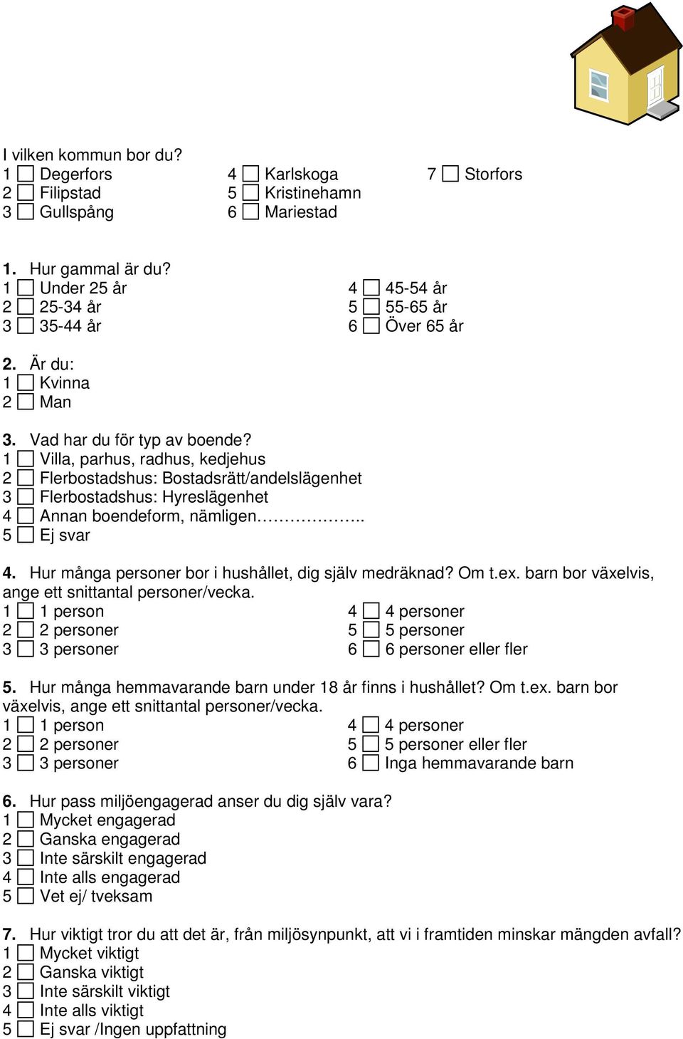 1 Villa, parhus, radhus, kedjehus 2 Flerbostadshus: Bostadsrätt/andelslägenhet 3 Flerbostadshus: Hyreslägenhet 4 Annan boendeform, nämligen.. 5 Ej svar 4.