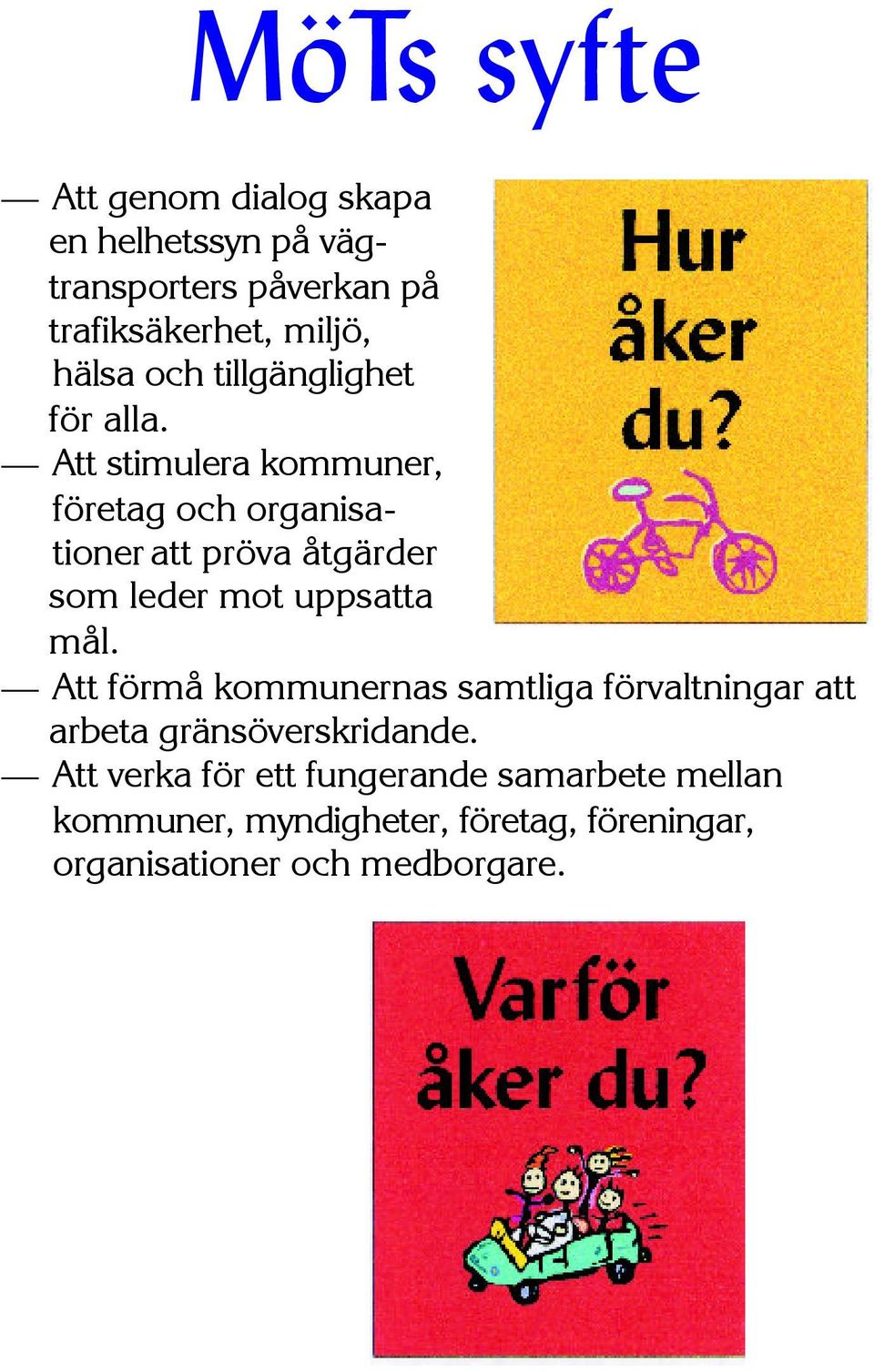 Att stimulera kommuner, företag och organisationer att pröva åtgärder som leder mot uppsatta mål.