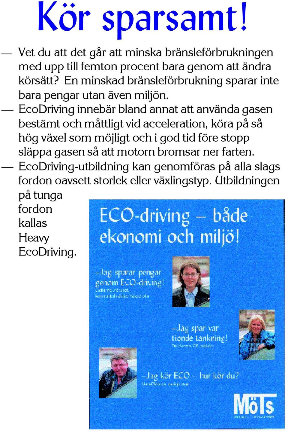 EcoDriving innebär bland annat att använda gasen bestämt och måttligt vid acceleration, köra på så hög växel som möjligt och i god