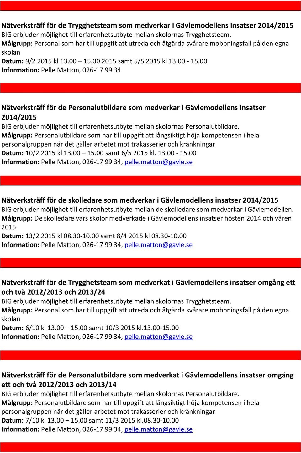 00 Information: Pelle Matton, 026-17 99 34 Nätverksträff för de Personalutbildare som medverkar i Gävlemodellens insatser 2014/2015 BIG erbjuder möjlighet till erfarenhetsutbyte mellan skolornas