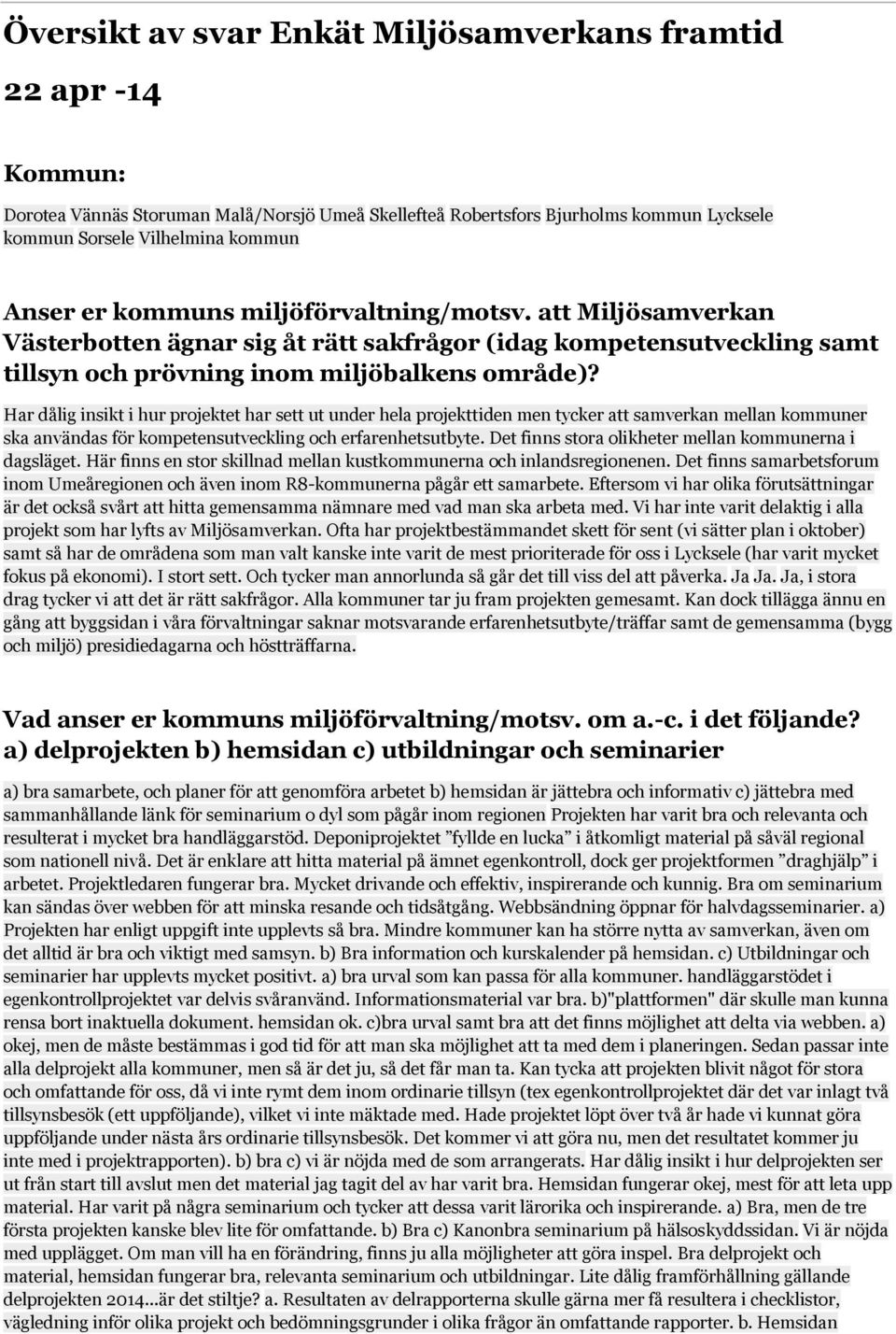Har dålig insikt i hur projektet har sett ut under hela projekttiden men tycker att samverkan mellan kommuner ska användas för kompetensutveckling och erfarenhetsutbyte.