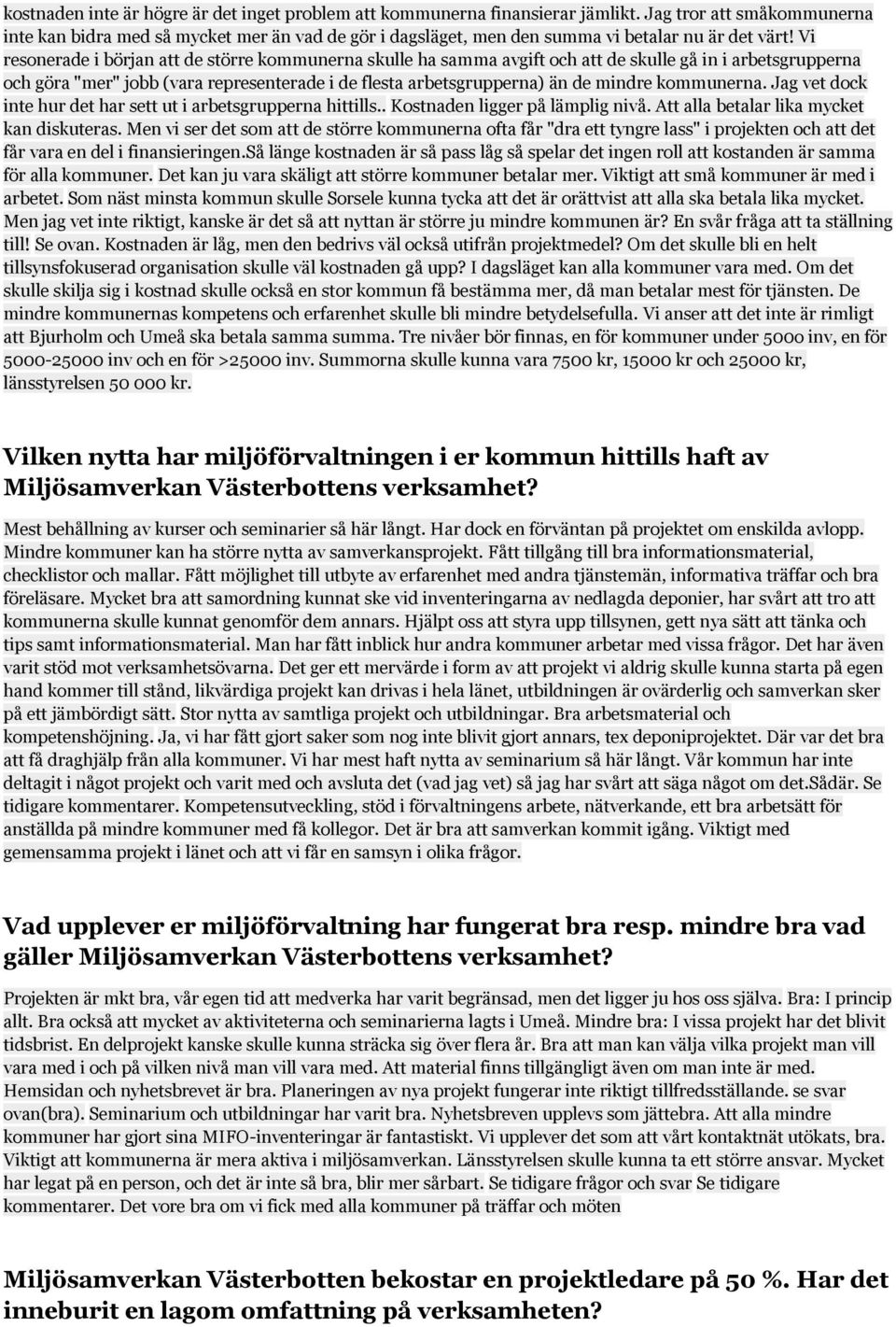 Vi resonerade i början att de större kommunerna skulle ha samma avgift och att de skulle gå in i arbetsgrupperna och göra "mer" jobb (vara representerade i de flesta arbetsgrupperna) än de mindre