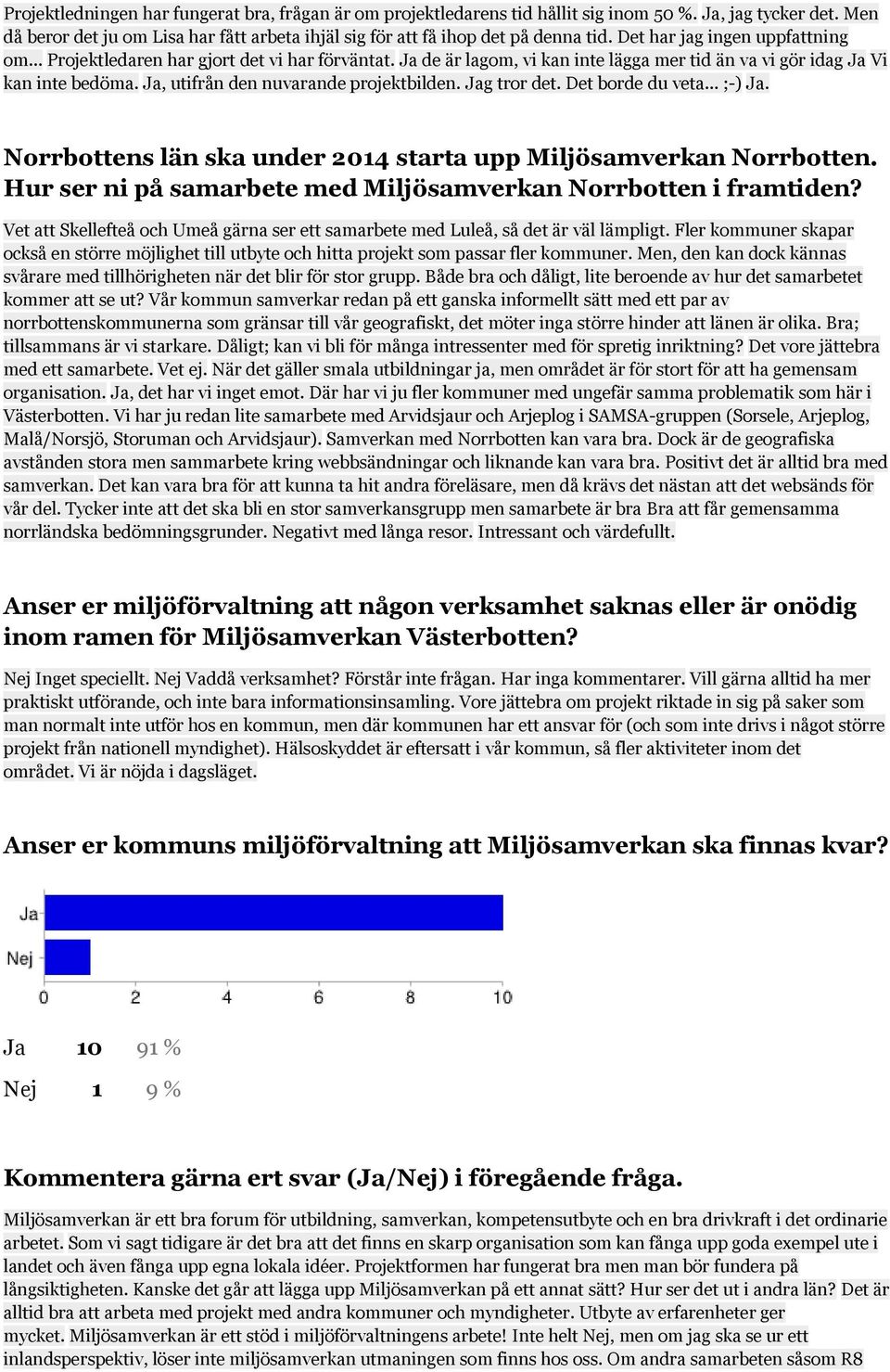 Ja, utifrån den nuvarande projektbilden. Jag tror det. Det borde du veta... ;-) Ja. Norrbottens län ska under 2014 starta upp Miljösamverkan Norrbotten.