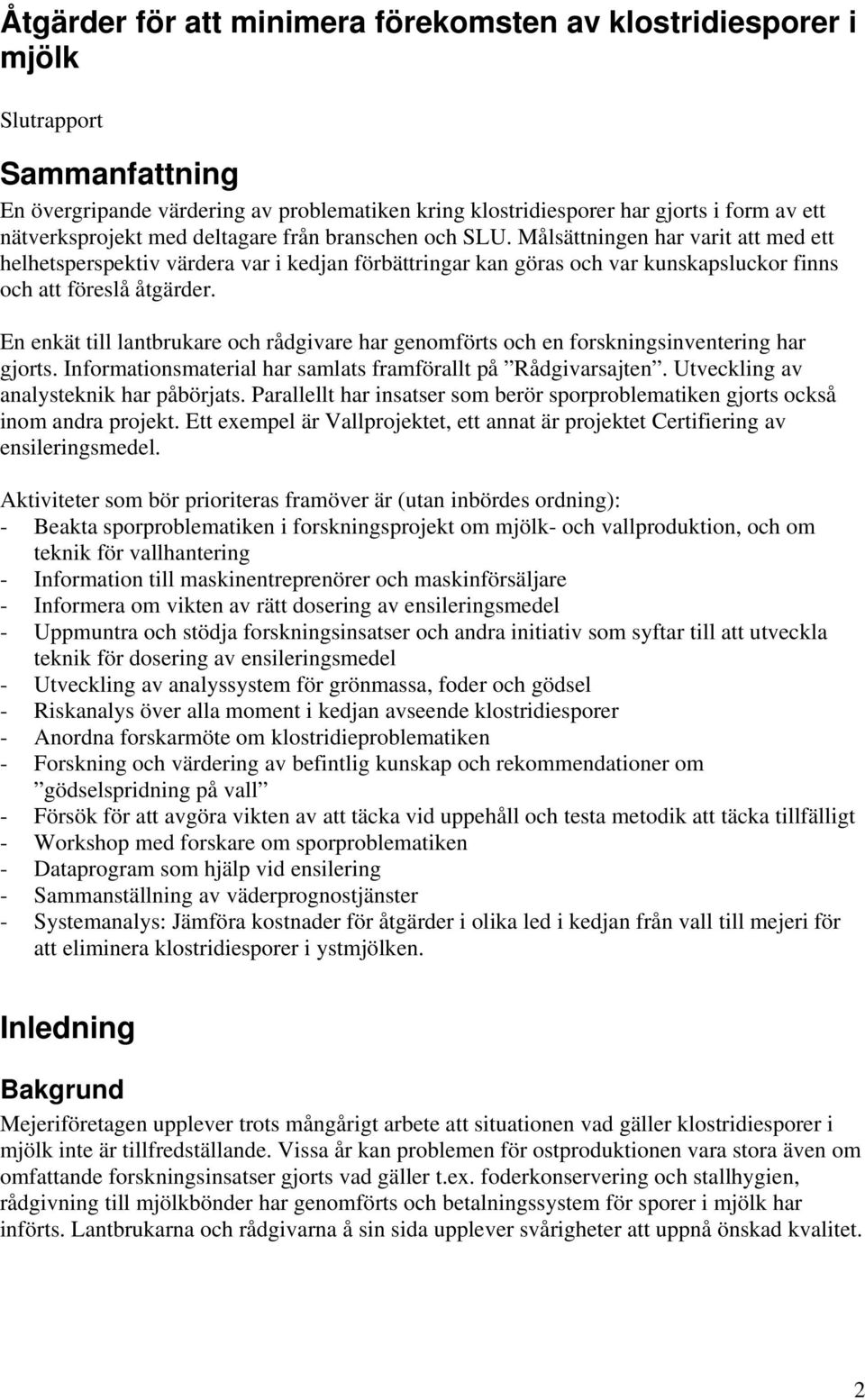 En enkät till lantbrukare och rådgivare har genomförts och en forskningsinventering har gjorts. Informationsmaterial har samlats framförallt på Rådgivarsajten.