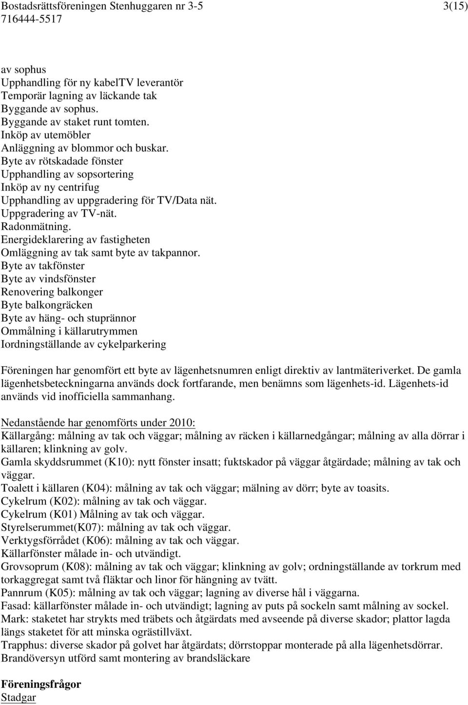 Energideklarering av fastigheten Omläggning av tak samt byte av takpannor.