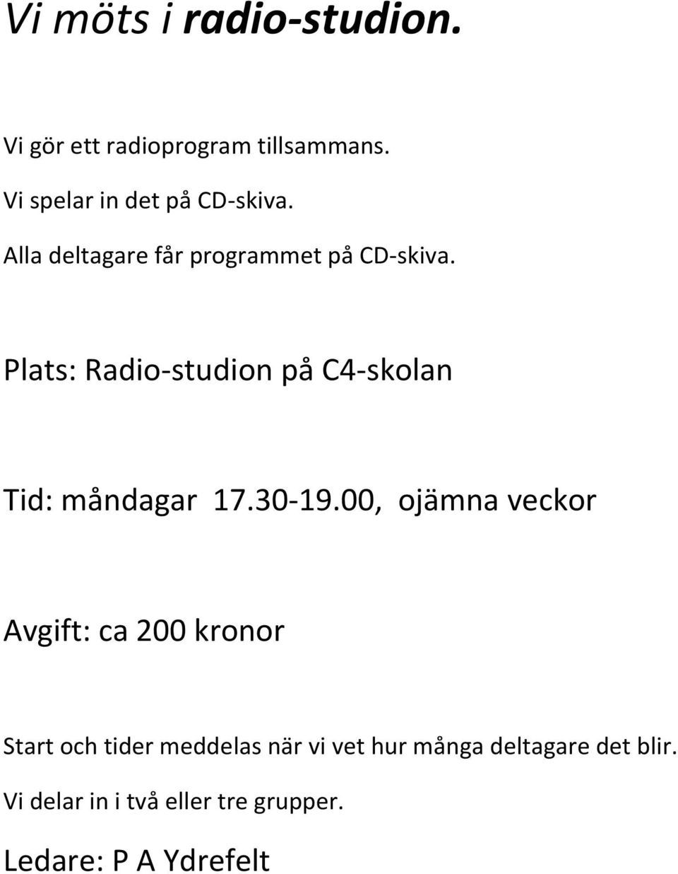 Plats: Radio-studion på C4-skolan Tid: måndagar 17.30-19.