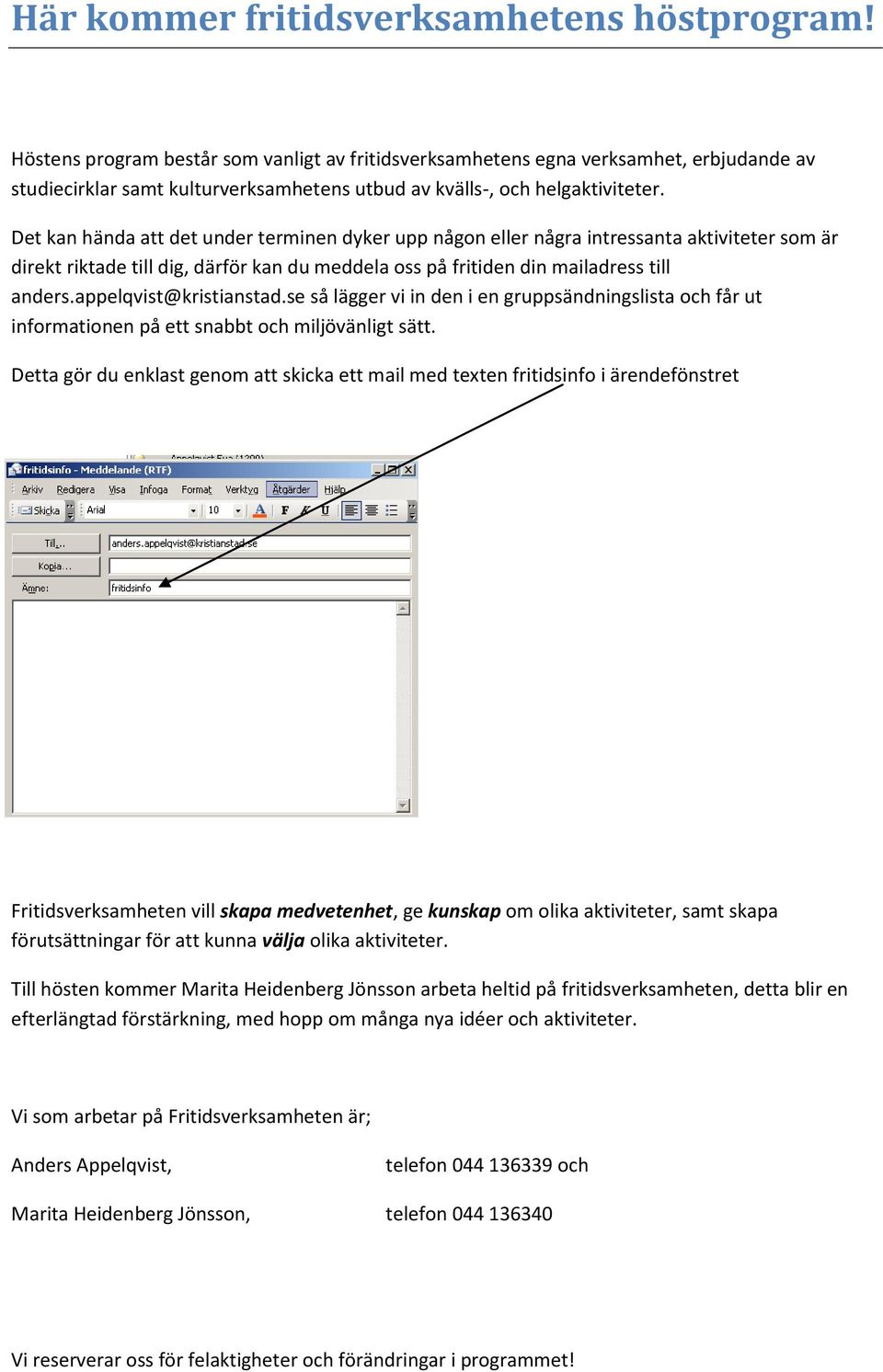 Det kan hända att det under terminen dyker upp någon eller några intressanta aktiviteter som är direkt riktade till dig, därför kan du meddela oss på fritiden din mailadress till anders.