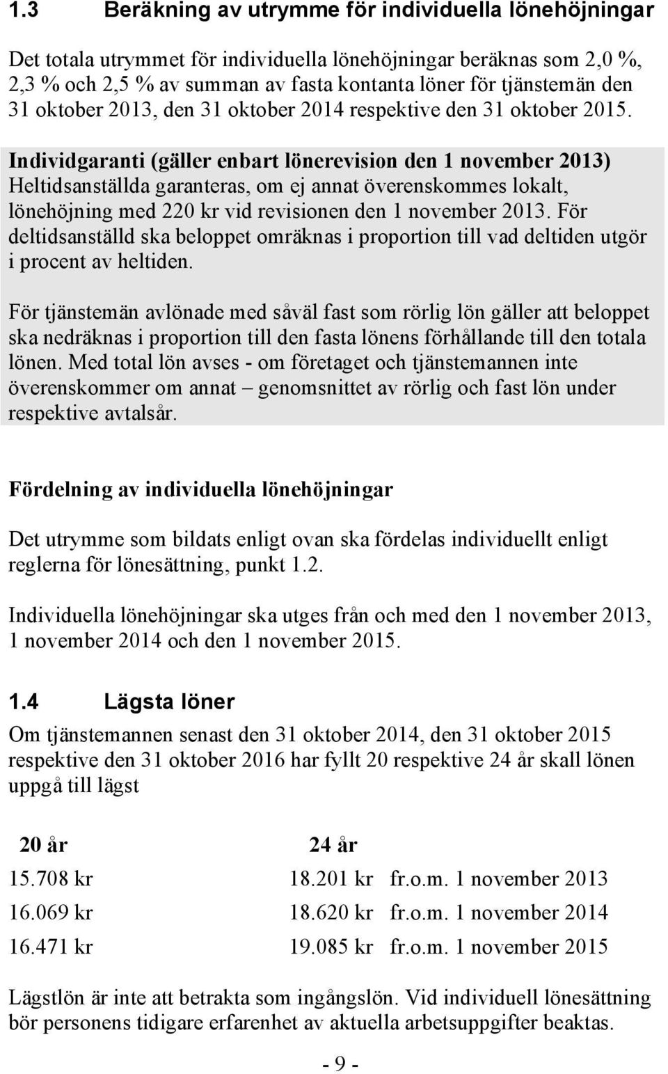 Individgaranti (gäller enbart lönerevision den 1 november 2013) Heltidsanställda garanteras, om ej annat överenskommes lokalt, lönehöjning med 220 kr vid revisionen den 1 november 2013.