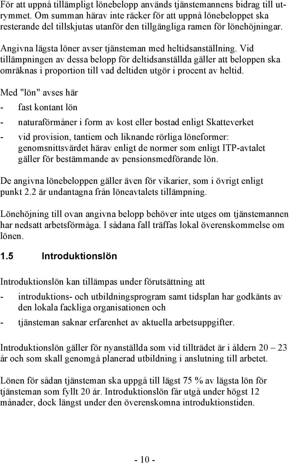 Vid tillämpningen av dessa belopp för deltidsanställda gäller att beloppen ska omräknas i proportion till vad deltiden utgör i procent av heltid.