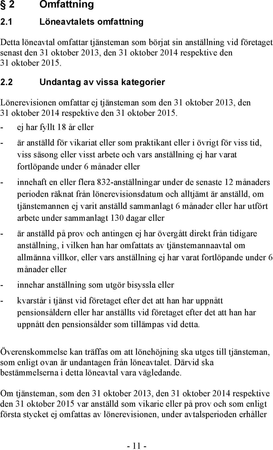 innehaft en eller flera 832anställningar under de senaste 12 månaders perioden räknat från lönerevisionsdatum och alltjämt är anställd, om tjänstemannen ej varit anställd sammanlagt 6 månader eller