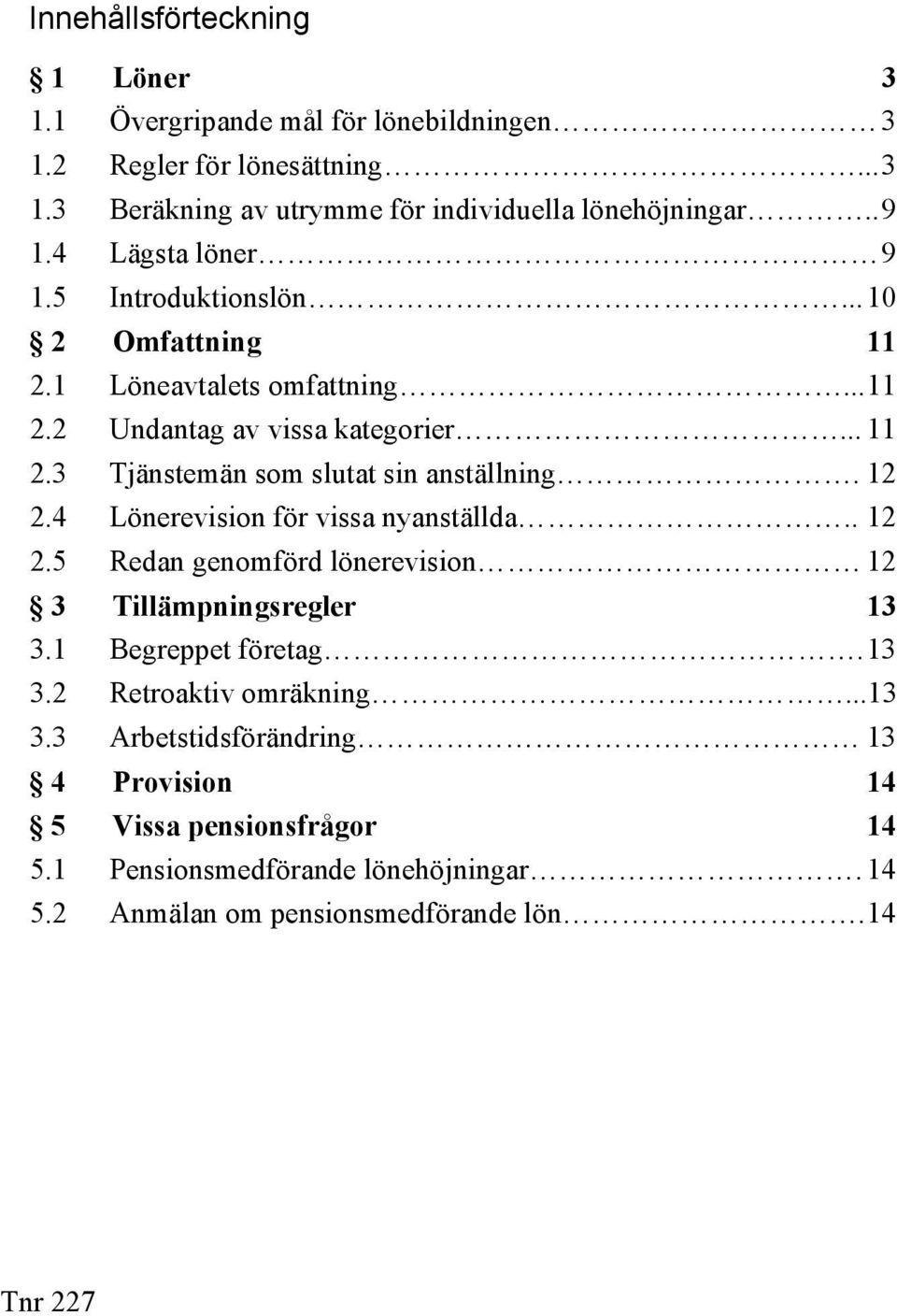 .. 11 Undantag av vissa kategorier... 11 Tjänstemän som slutat sin anställning. 12 Lönerevision för vissa nyanställda.. 12 Redan genomförd lönerevision 12 3 