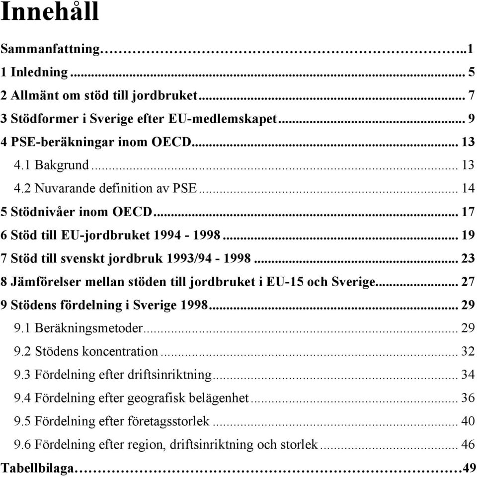 .. 23 8 Jämförelser mellan stöden till jordbruket i EU-15 och Sverige... 27 9 Stödens fördelning i Sverige 1998... 29 9.1 Beräkningsmetoder... 29 9.2 Stödens koncentration... 32 9.