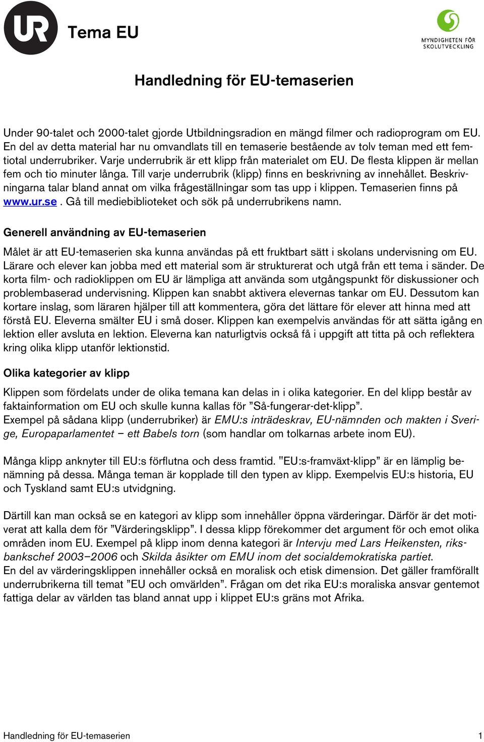 De flesta klippen är mellan fem och tio minuter långa. Till varje underrubrik (klipp) finns en beskrivning av innehållet.