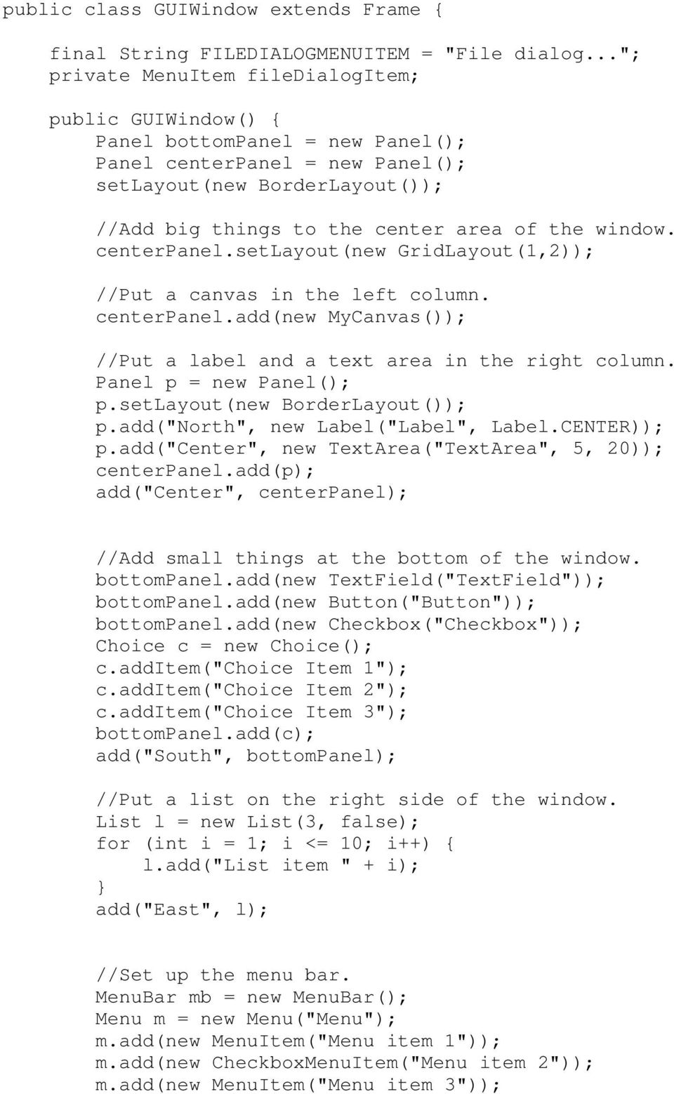 window. centerpanel.setlayout(new GridLayout(1,2)); //Put a canvas in the left column. centerpanel.add(new MyCanvas()); //Put a label and a text area in the right column. Panel p = new Panel(); p.