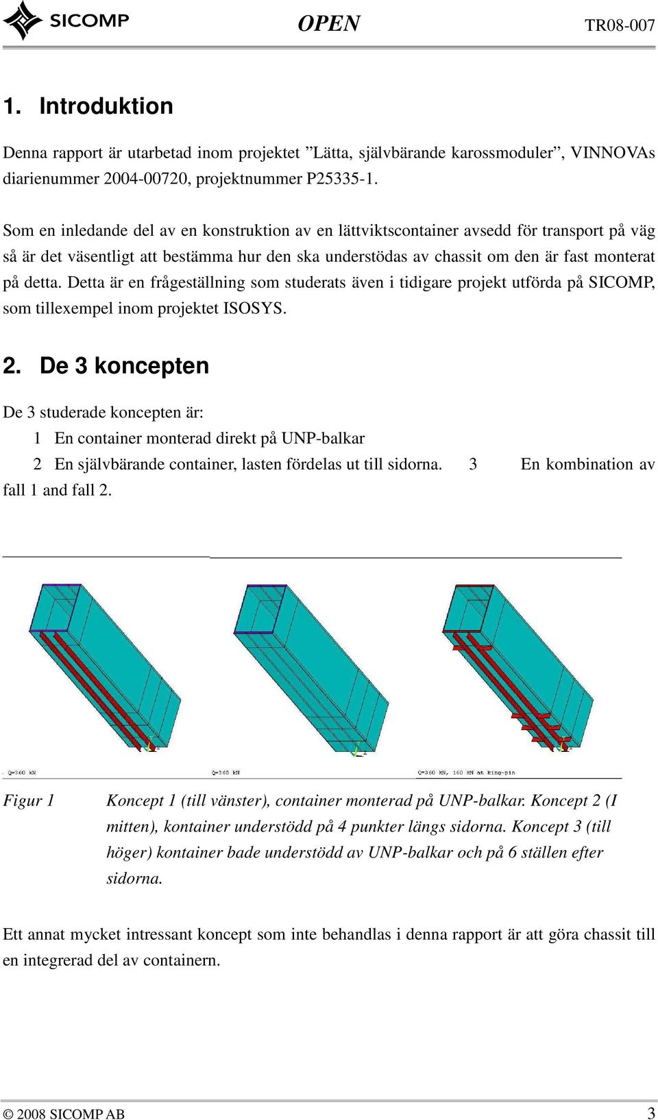 Detta är en frågeställning som studerats även i tidigare projekt utförda på SICOMP, som tillexempel inom projektet ISOSYS. 2.