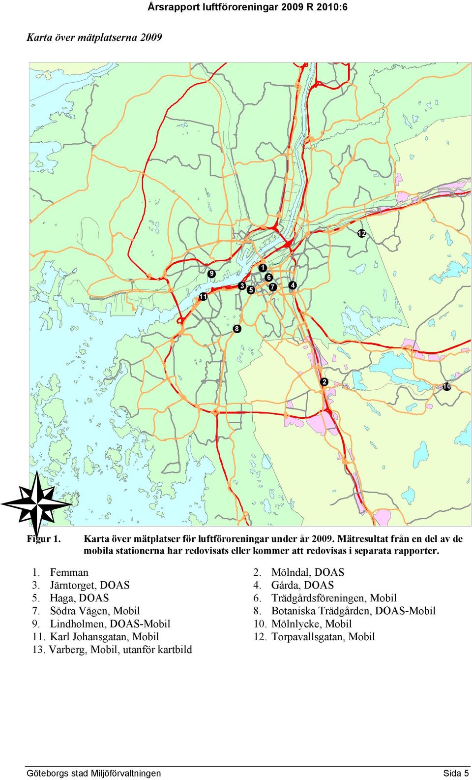 Mätresultat från en del av de mobila stationerna har redovisats eller kommer att redovisas i separata rapporter. 1. Femman 2. Mölndal, DOAS 3.