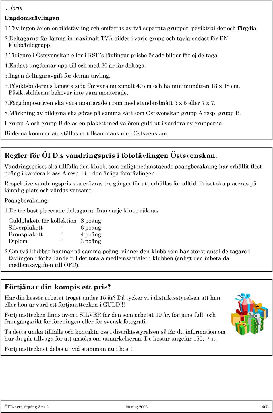 Endast ungdomar upp till och med 20 år får deltaga. 5.Ingen deltagaravgift för denna tävling. 6.Påsiktsbildernas längsta sida får vara maximalt 40 cm och ha minimimåtten 13 x 18 cm.