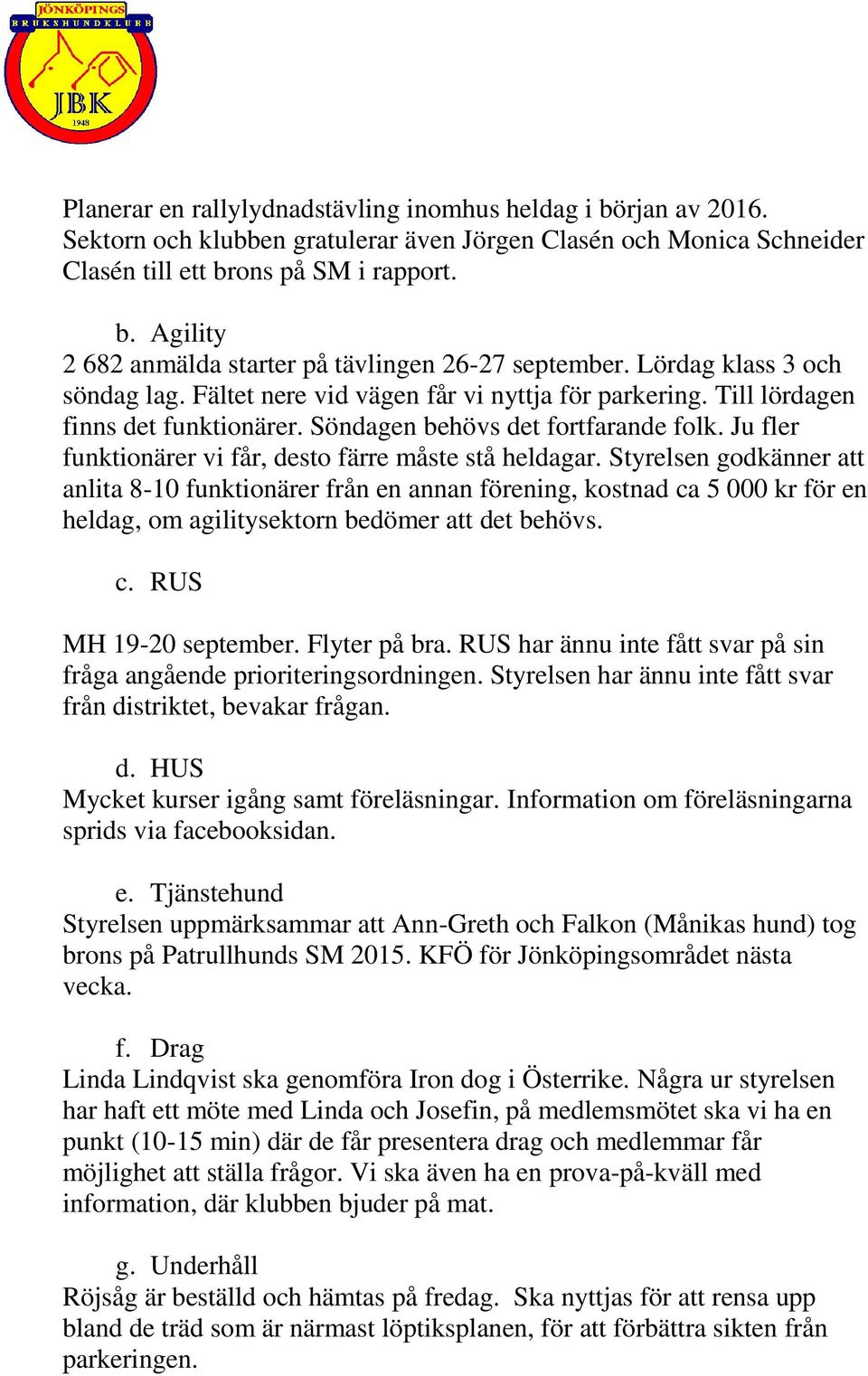 Ju fler funktionärer vi får, desto färre måste stå heldagar.