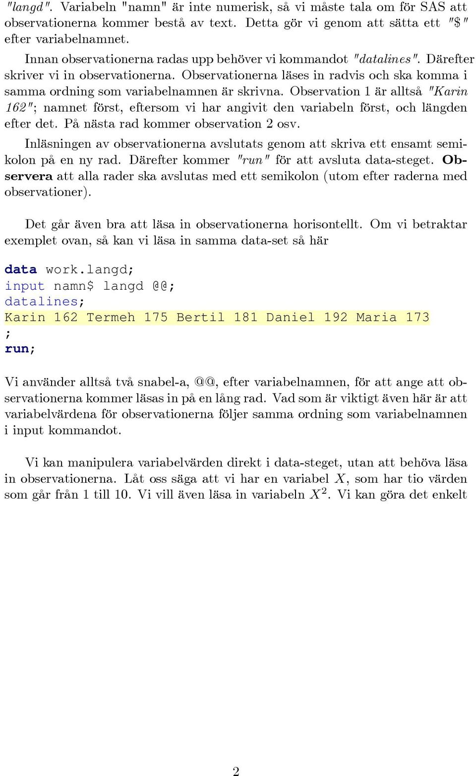 162" namnet först, eftersom vi har angivit den variabeln först, och längden efter det På nästa rad kommer observation 2 osv Inläsningen av observationerna avslutats genom att skriva ett ensamt