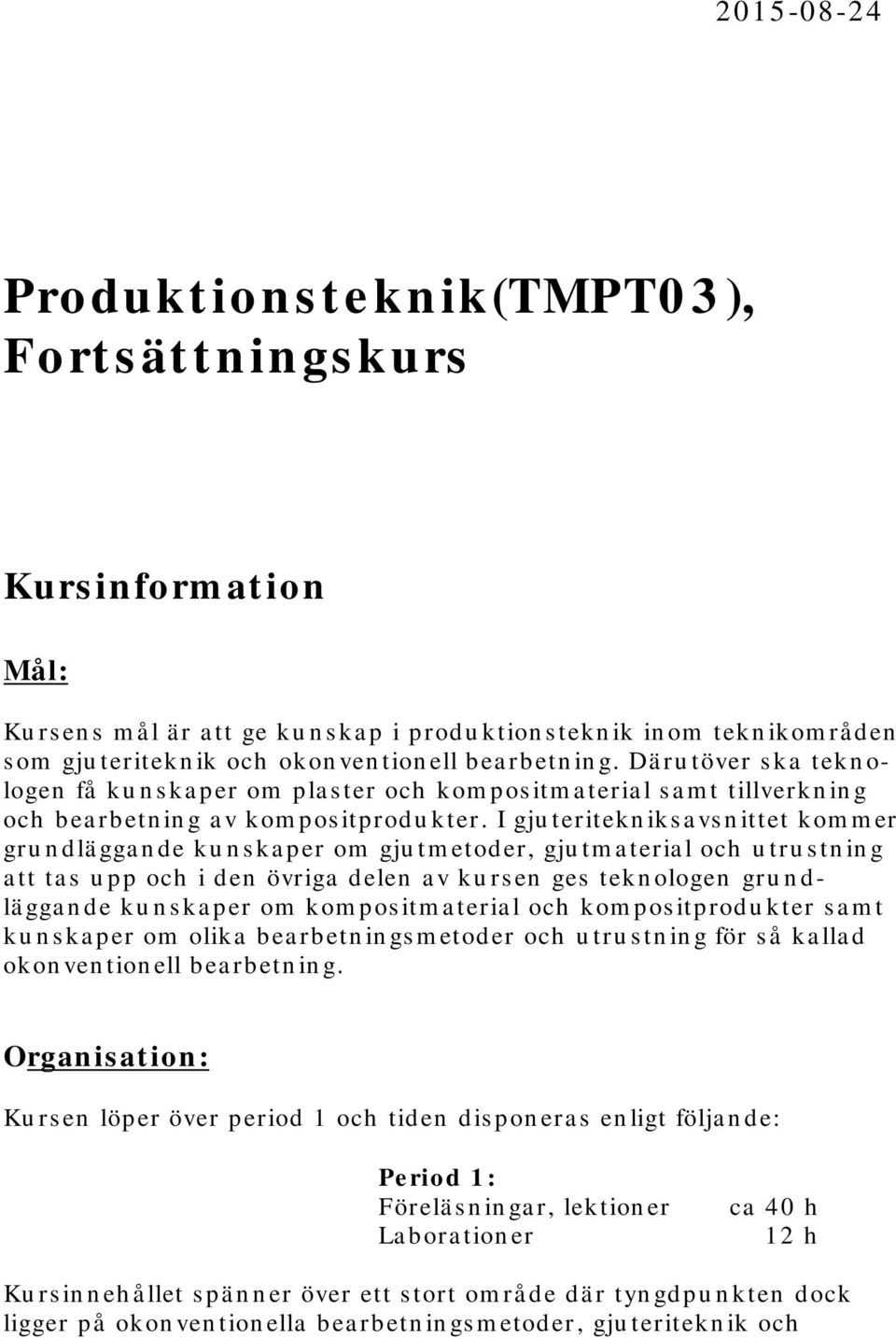 I gju teritekn iksavs n ittet kom m er gru n dlä gga n de ku n s ka per om gju t m etoder, gju tm a teria l och u tru s tn in g a tt ta s u pp och i den övriga delen a v ku rs en ges tekn ologen gru