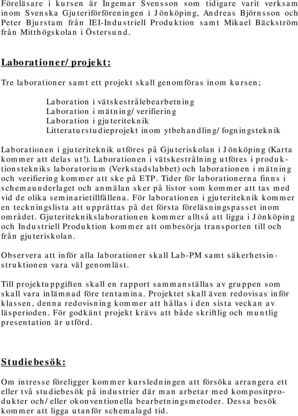 Laborat ion e r/ proje kt : Tre la bora tion er s a m t ett projekt s ka ll gen om föra s in om ku rs en ; La bora tion i vä ts kes trå lebea rbetn in g La bora tion i m ä tn in g/ verifierin g La