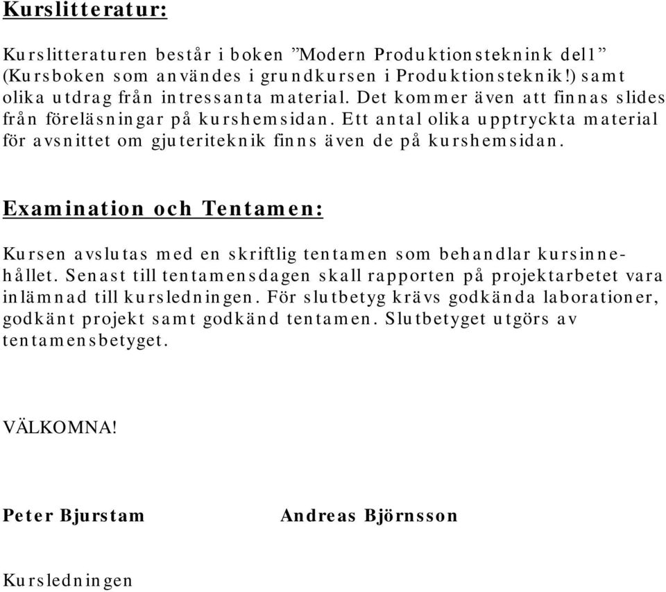 E tt a n ta l olika u pptryckta m a teria l för a vs n ittet om gju teritekn ik fin n s ä ven de på ku rs h em s ida n.