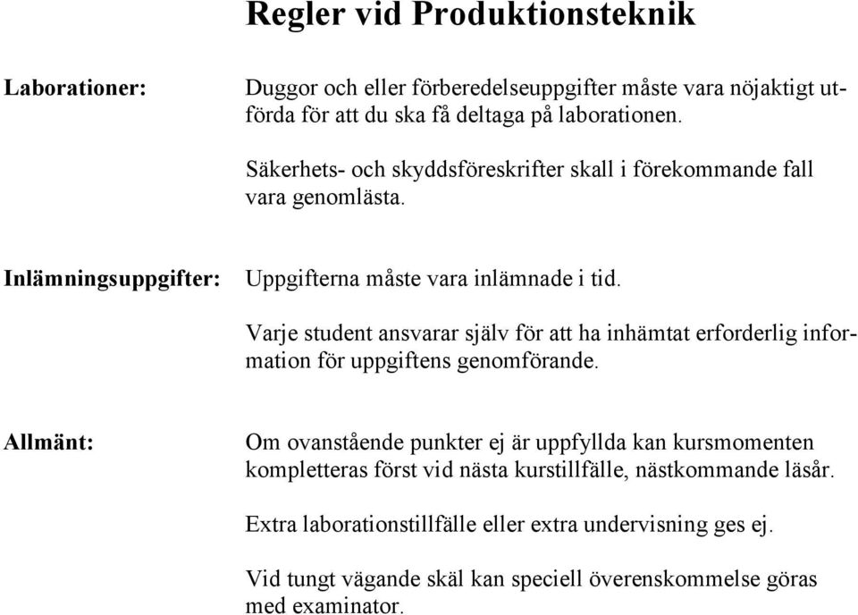 Varje student ansvarar själv för att ha inhämtat erforderlig information för uppgiftens genomförande.