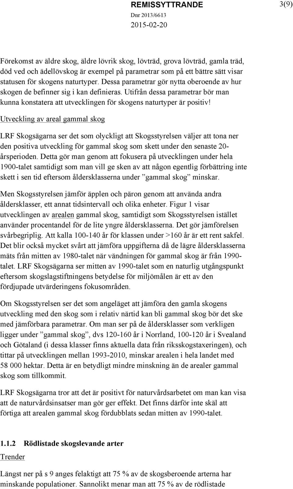 Utveckling av areal gammal skog LRF Skogsägarna ser det som olyckligt att Skogsstyrelsen väljer att tona ner den positiva utveckling för gammal skog som skett under den senaste 20- årsperioden.