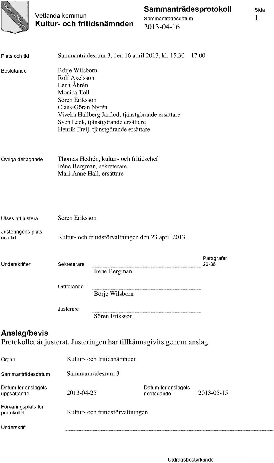 tjänstgörande ersättare Övriga deltagande Thomas Hedrén, kultur- och fritidschef Iréne Bergman, sekreterare Mari-Anne Hall, ersättare Utses att justera Sören Eriksson Justeringens plats och tid