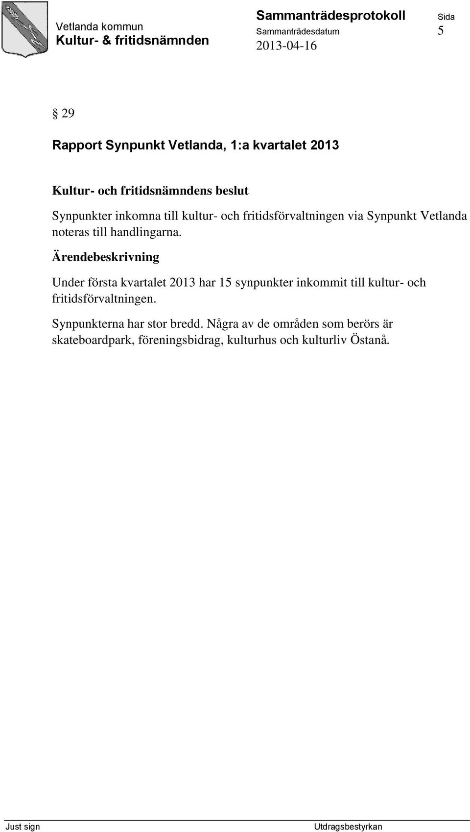Under första kvartalet 2013 har 15 synpunkter inkommit till kultur- och fritidsförvaltningen.