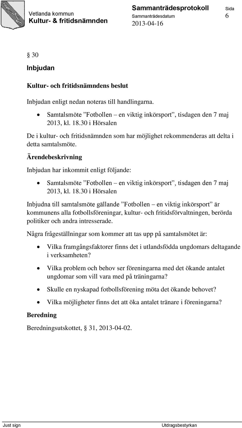 Inbjudan har inkommit enligt följande: Samtalsmöte Fotbollen en viktig inkörsport, tisdagen den 7 maj 2013, kl. 18.