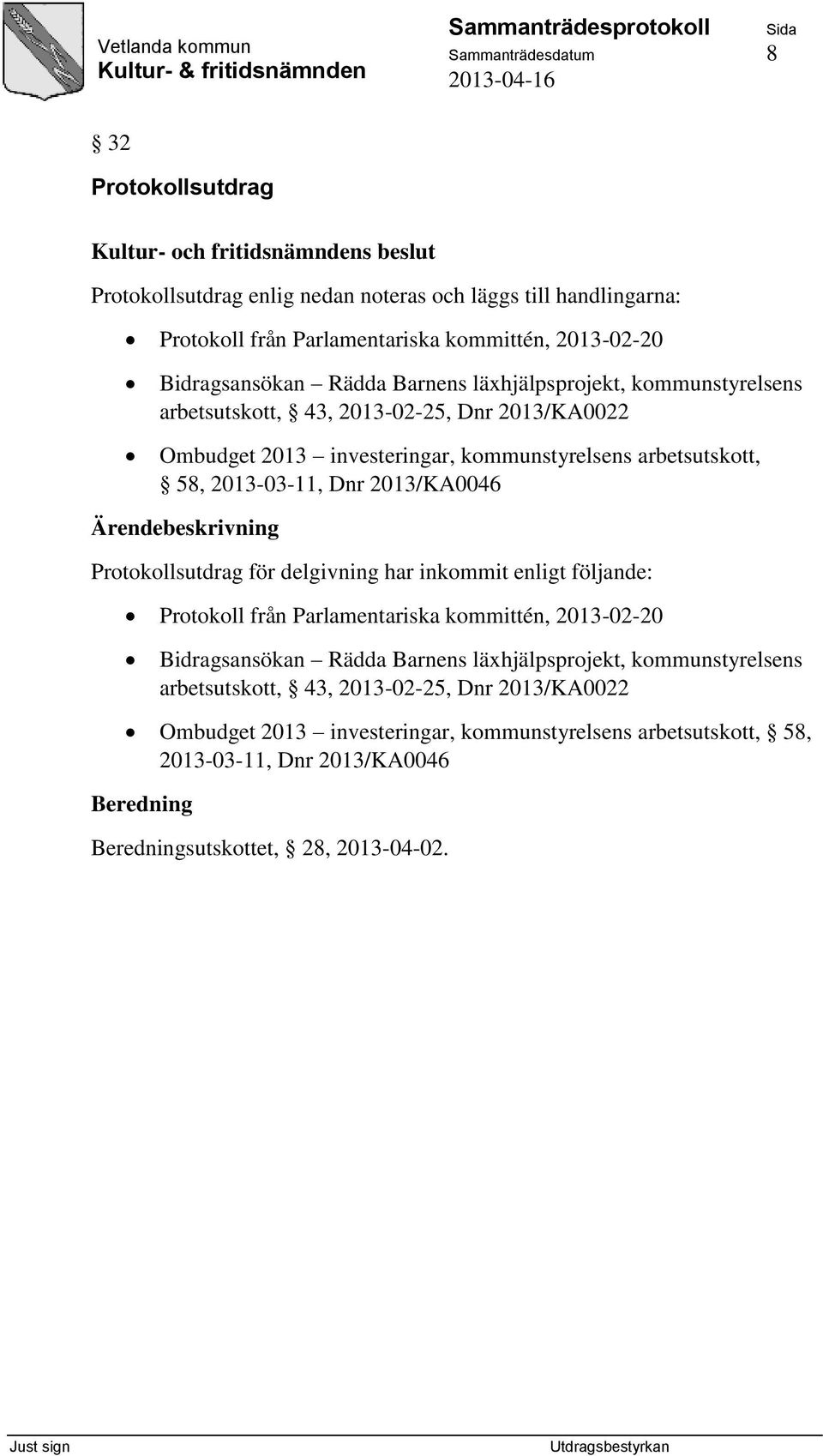 2013/KA0046 Protokollsutdrag för delgivning har inkommit enligt följande: Protokoll från Parlamentariska kommittén, 2013-02-20 Bidragsansökan Rädda  2013/KA0046 Beredning