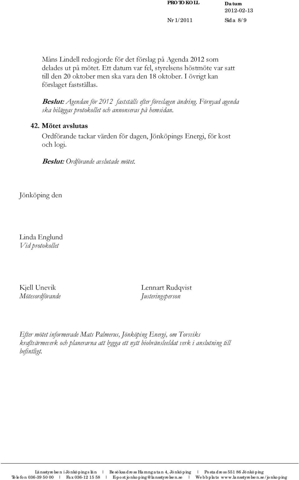 Beslut: Agendan för 2012 fastställs efter föreslagen ändring. Förnyad agenda ska biläggas protokollet och annonseras på hemsidan. 42.