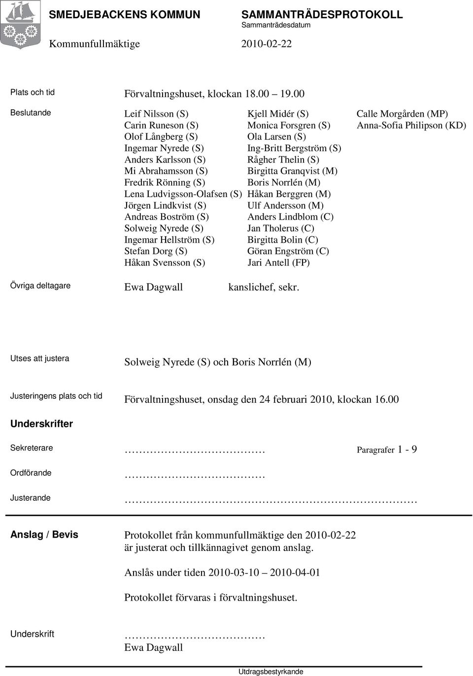 Bergström (S) Anders Karlsson (S) Rågher Thelin (S) Mi Abrahamsson (S) Birgitta Granqvist (M) Fredrik Rönning (S) Boris Norrlén (M) Lena Ludvigsson-Olafsen (S) Håkan Berggren (M) Jörgen Lindkvist (S)
