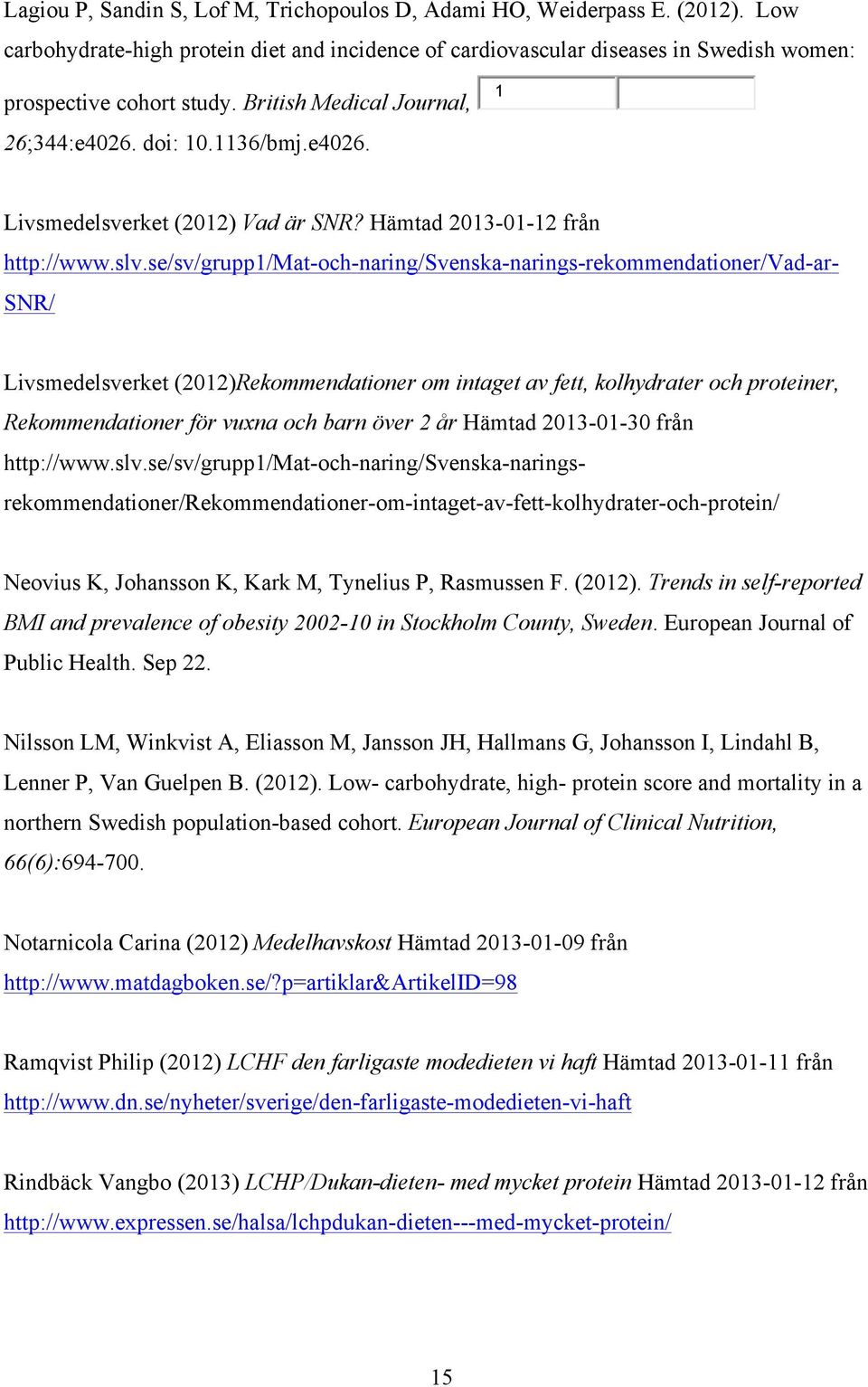 se/sv/grupp1/mat-och-naring/svenska-narings-rekommendationer/vad-ar- Livsmedelsverket (2012)Rekommendationer om intaget av fett, kolhydrater och proteiner, Rekommendationer för vuxna och barn över 2