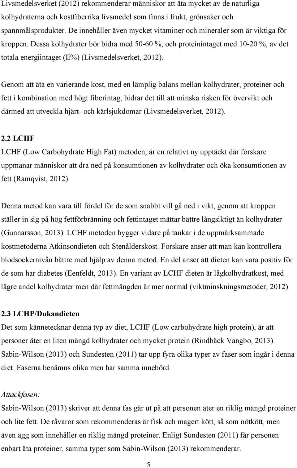 Dessa kolhydrater bör bidra med 50-60 %, och proteinintaget med 10-20 %, av det totala energiintaget (E%) (Livsmedelsverket, 2012).