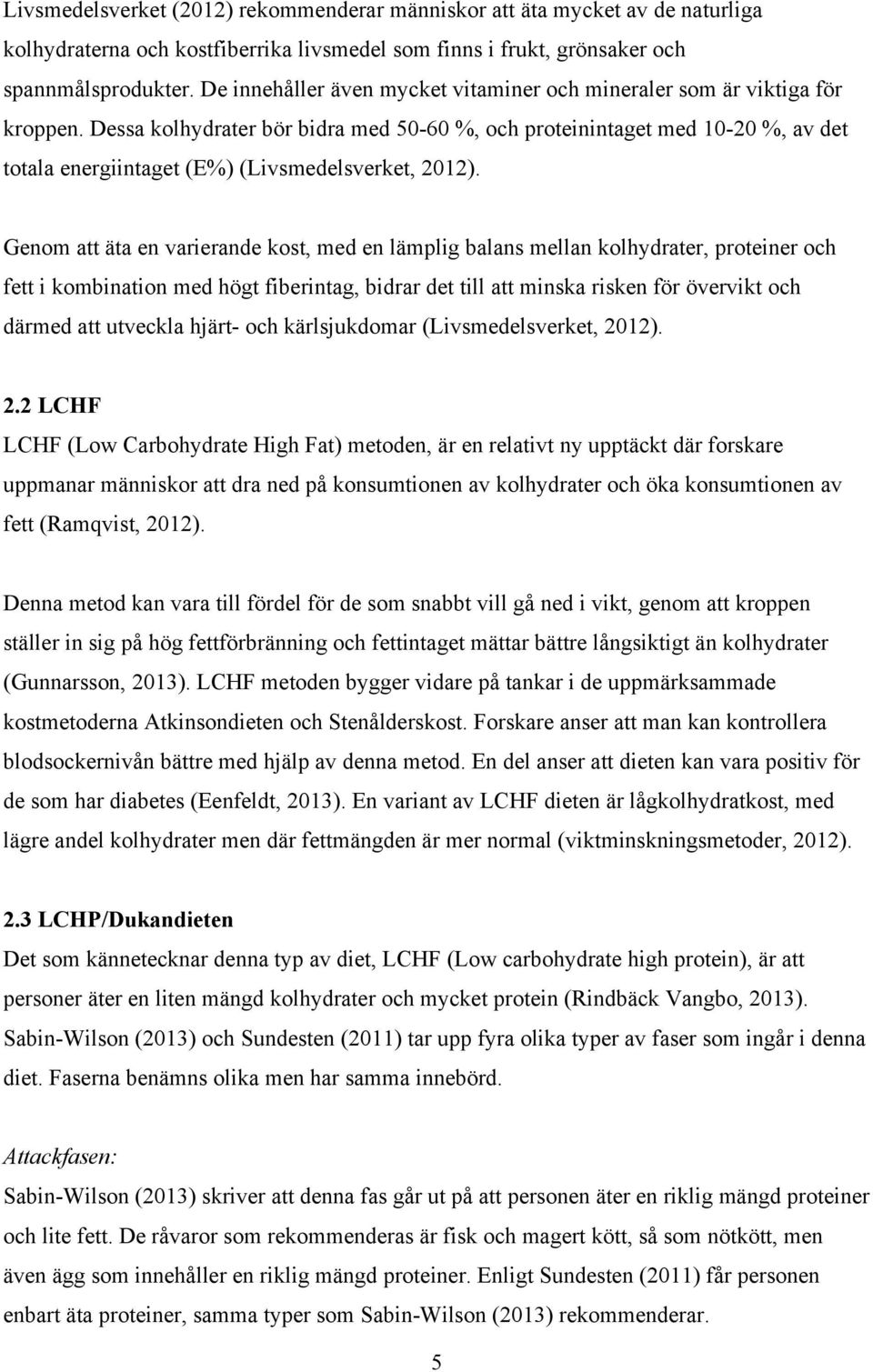 Dessa kolhydrater bör bidra med 50-60 %, och proteinintaget med 10-20 %, av det totala energiintaget (E%) (Livsmedelsverket, 2012).