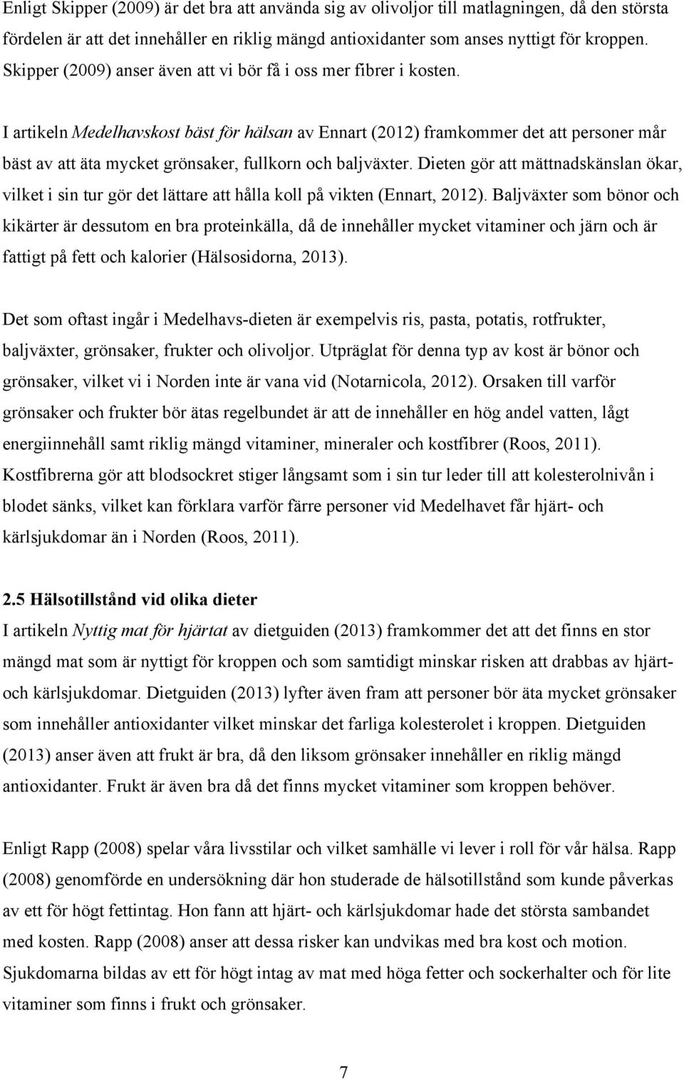 I artikeln Medelhavskost bäst för hälsan av Ennart (2012) framkommer det att personer mår bäst av att äta mycket grönsaker, fullkorn och baljväxter.