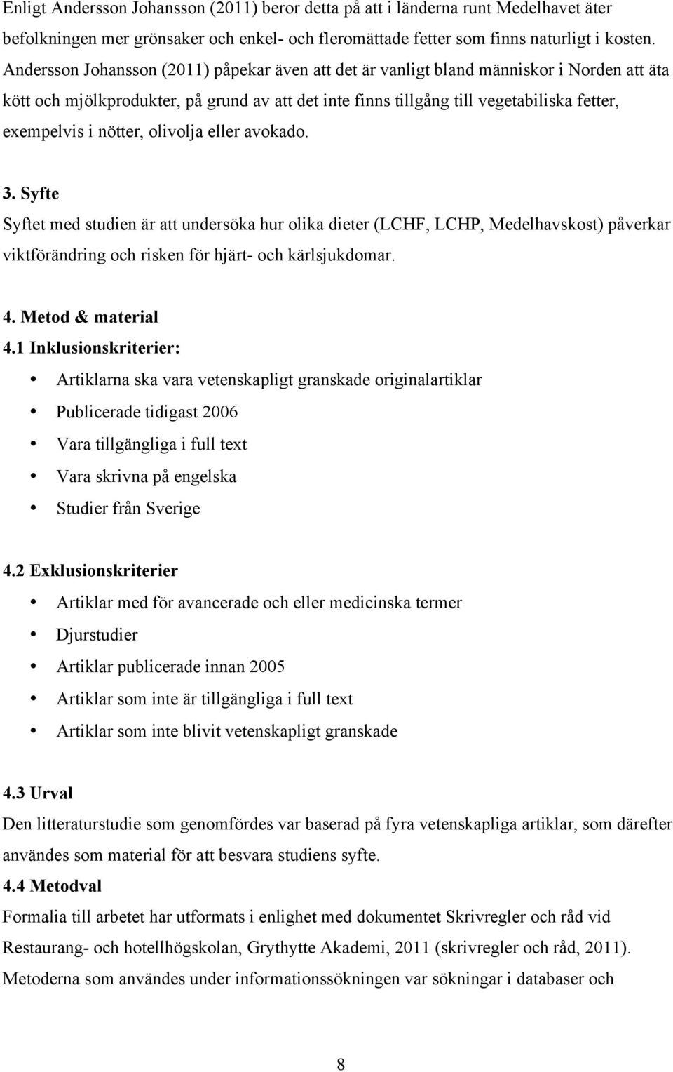 nötter, olivolja eller avokado. 3. Syfte Syftet med studien är att undersöka hur olika dieter (LCHF, LCHP, Medelhavskost) påverkar viktförändring och risken för hjärt- och kärlsjukdomar. 4.