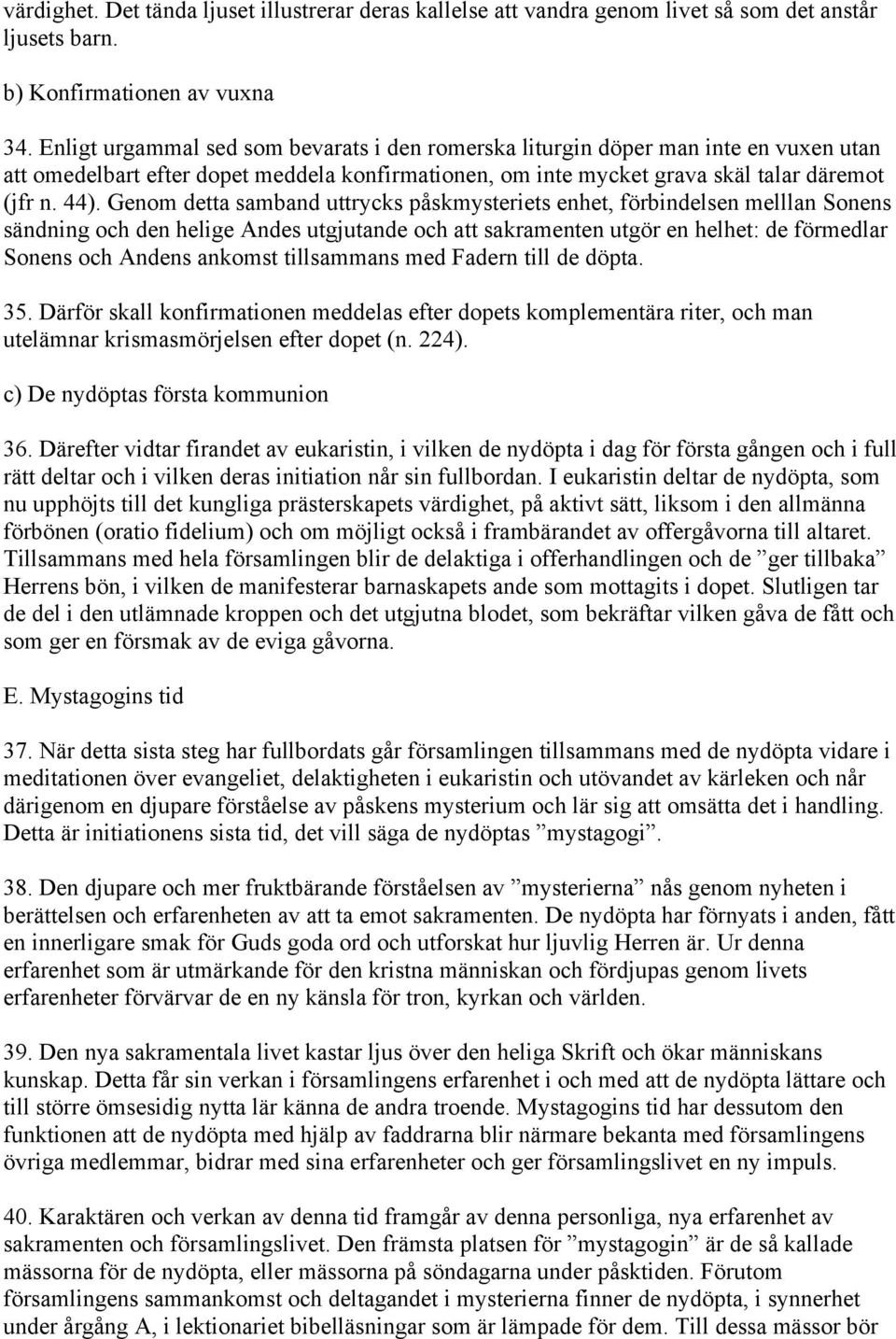 Genom detta samband uttrycks påskmysteriets enhet, förbindelsen melllan Sonens sändning och den helige Andes utgjutande och att sakramenten utgör en helhet: de förmedlar Sonens och Andens ankomst