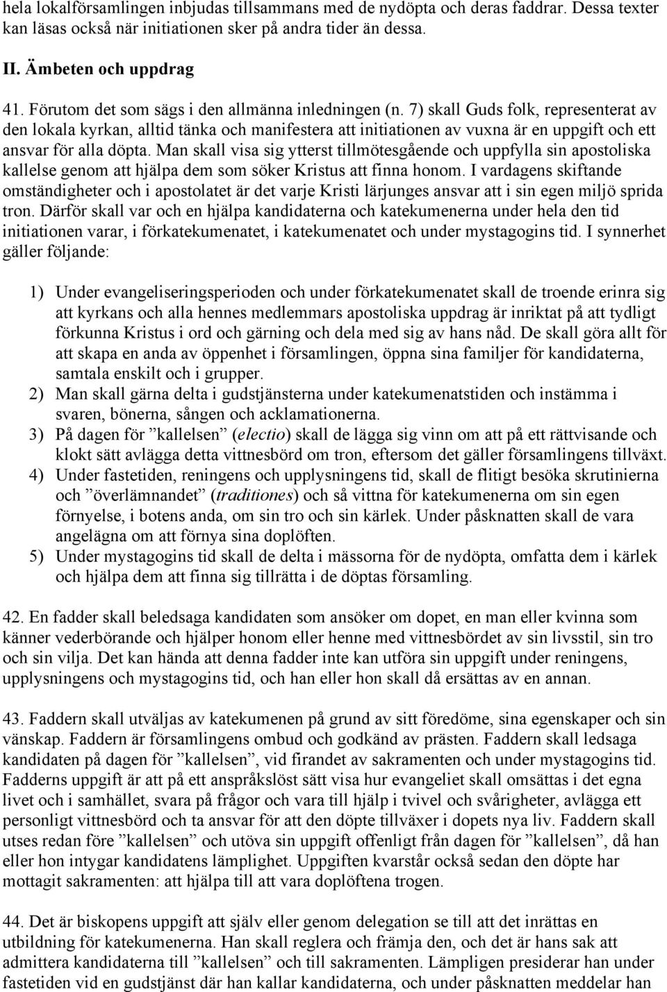 7) skall Guds folk, representerat av den lokala kyrkan, alltid tänka och manifestera att initiationen av vuxna är en uppgift och ett ansvar för alla döpta.