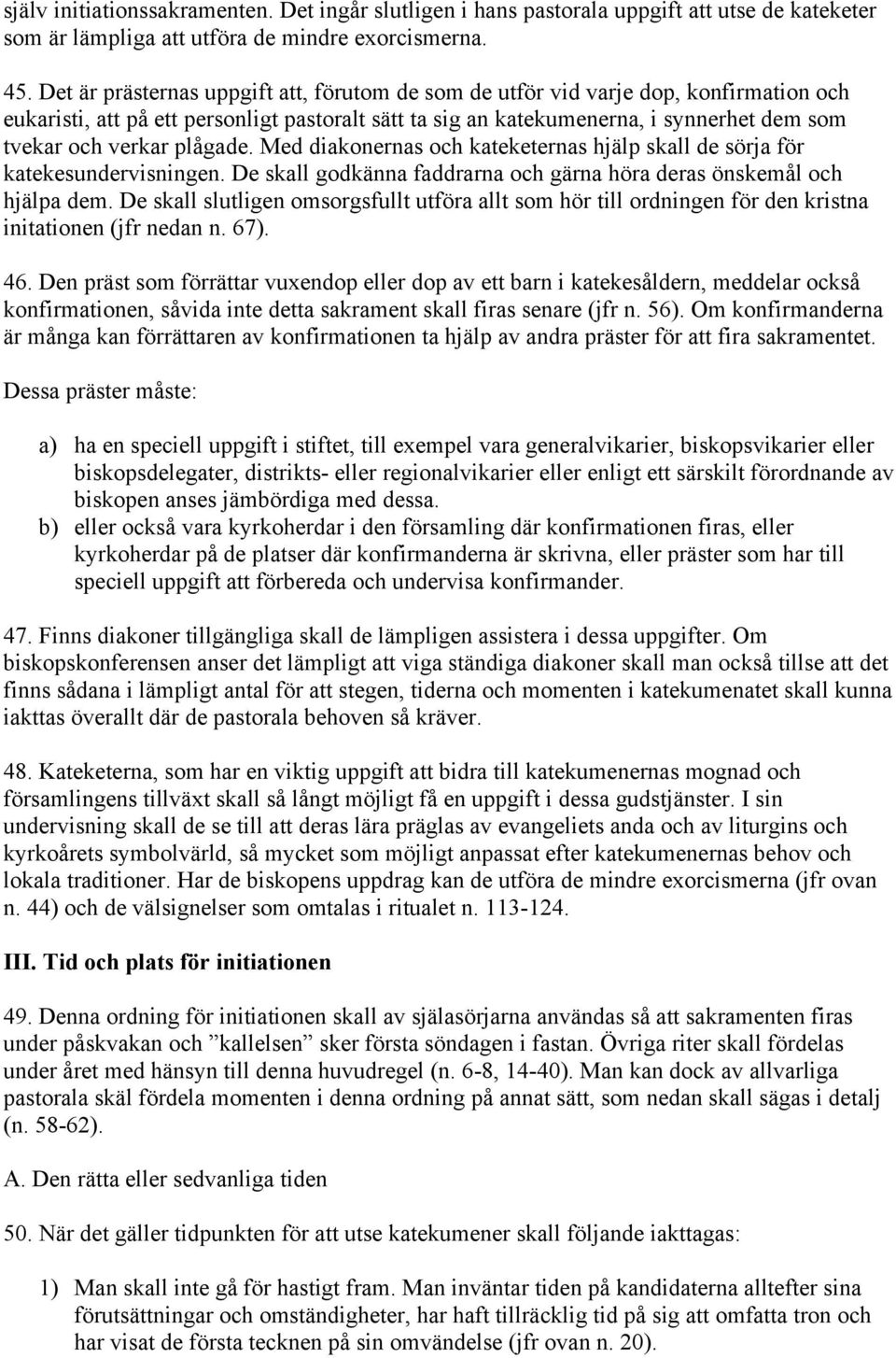 plågade. Med diakonernas och kateketernas hjälp skall de sörja för katekesundervisningen. De skall godkänna faddrarna och gärna höra deras önskemål och hjälpa dem.