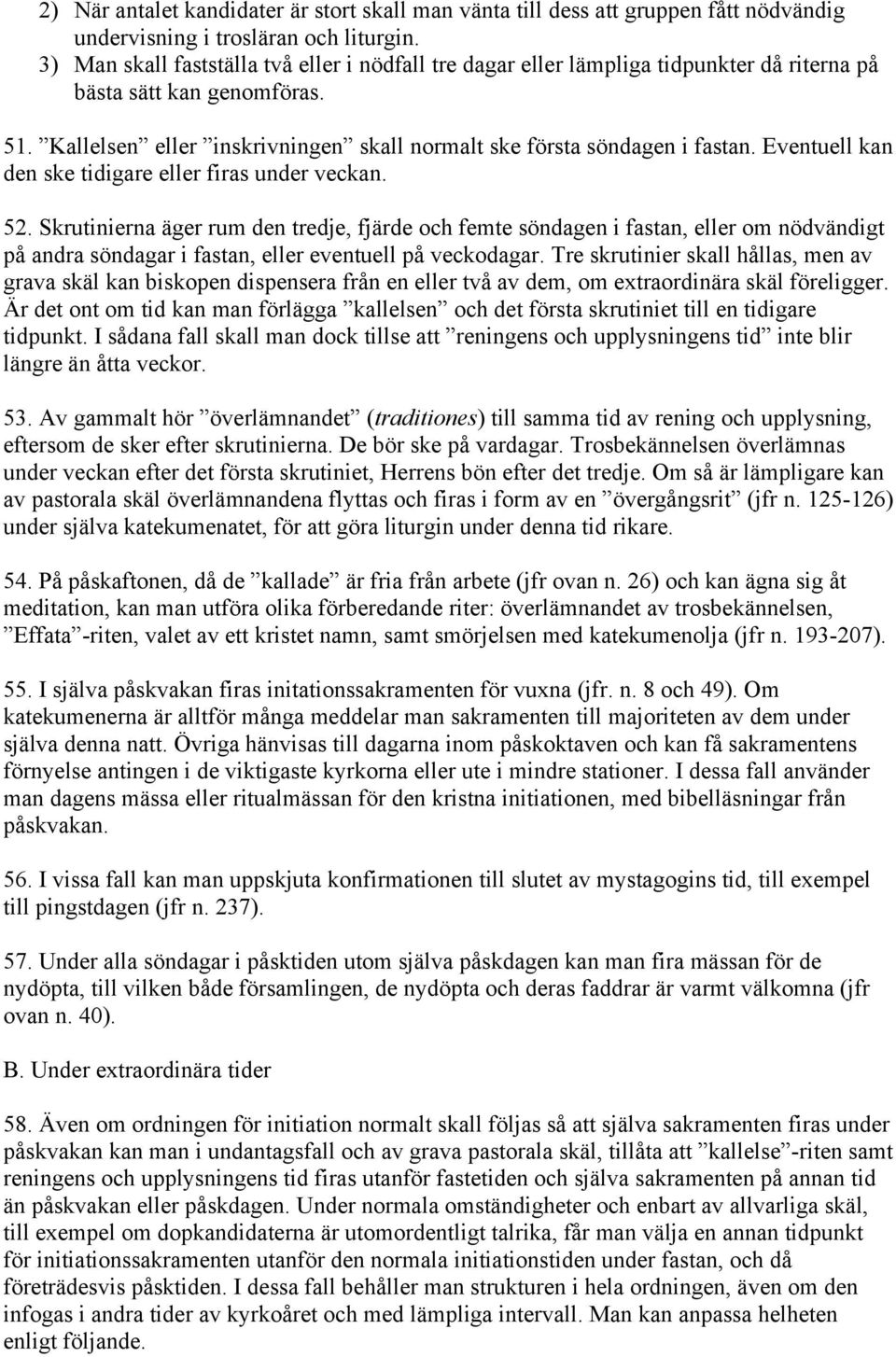 Eventuell kan den ske tidigare eller firas under veckan. 52.