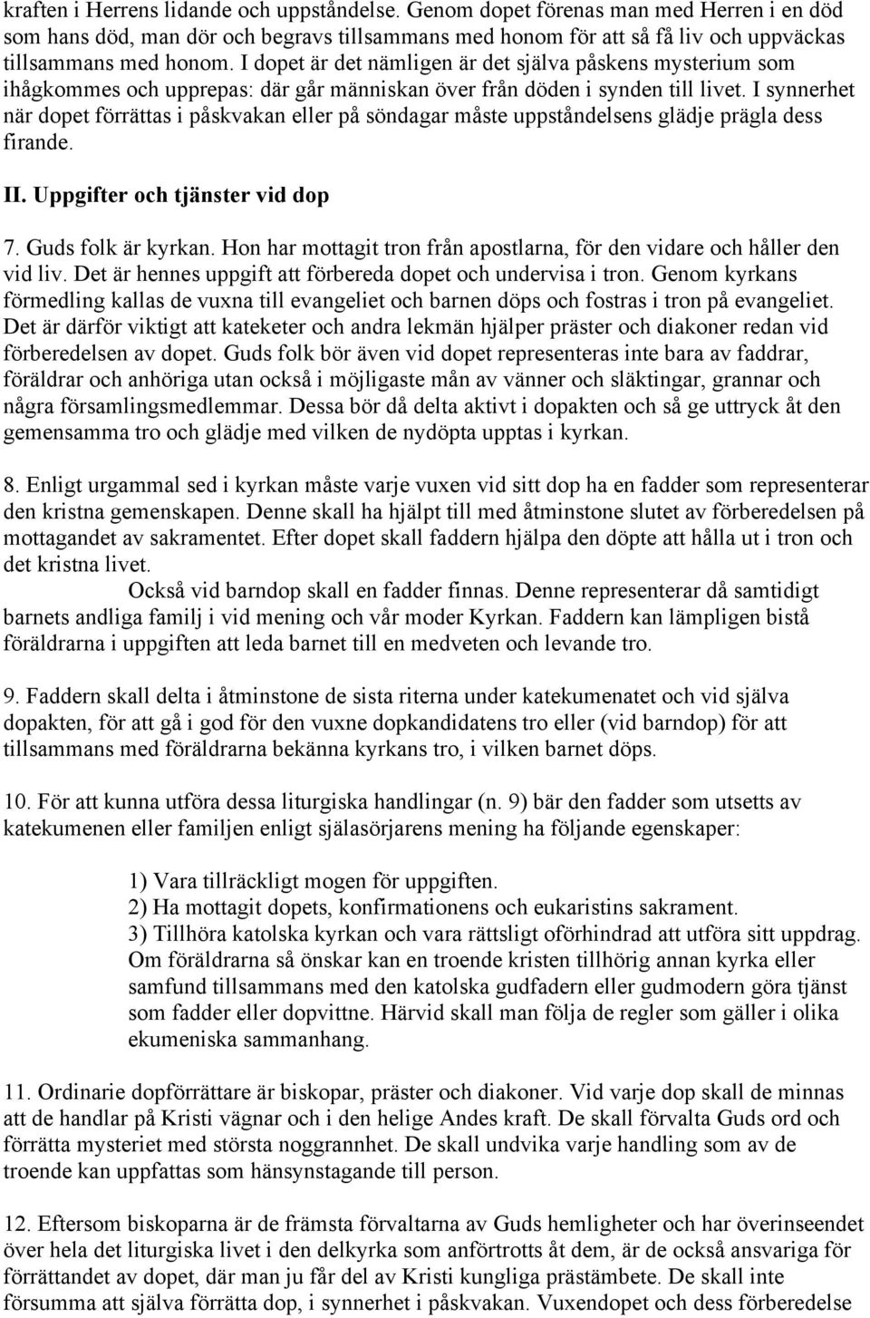 I synnerhet när dopet förrättas i påskvakan eller på söndagar måste uppståndelsens glädje prägla dess firande. II. Uppgifter och tjänster vid dop 7. Guds folk är kyrkan.