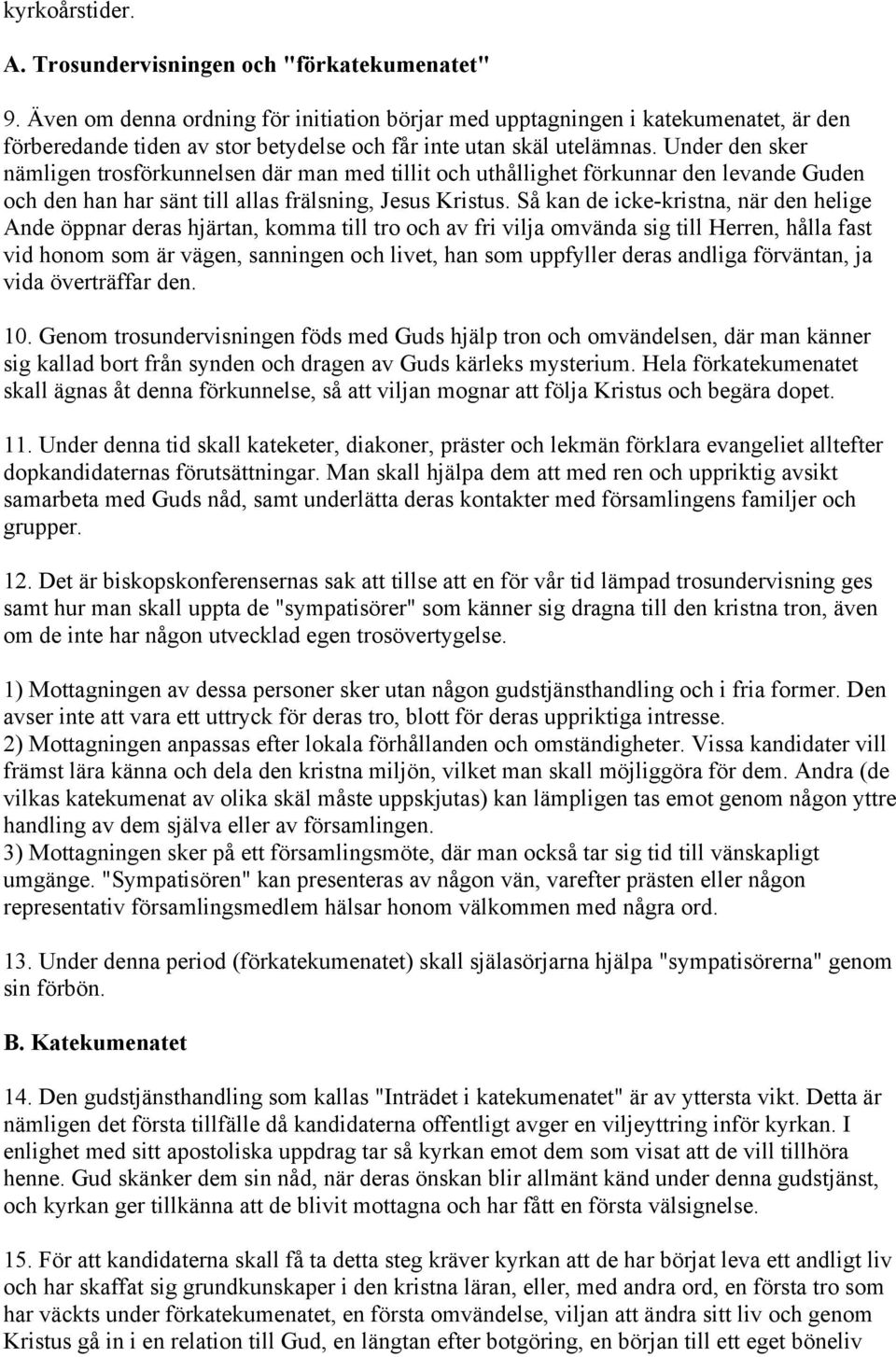 Under den sker nämligen trosförkunnelsen där man med tillit och uthållighet förkunnar den levande Guden och den han har sänt till allas frälsning, Jesus Kristus.