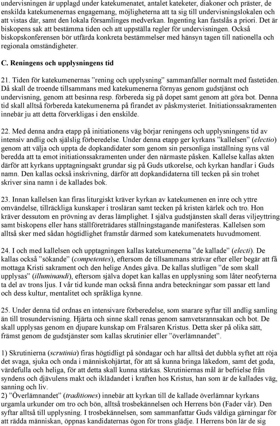 Också biskopskonferensen bör utfärda konkreta bestämmelser med hänsyn tagen till nationella och regionala omständigheter. C. Reningens och upplysningens tid 21.
