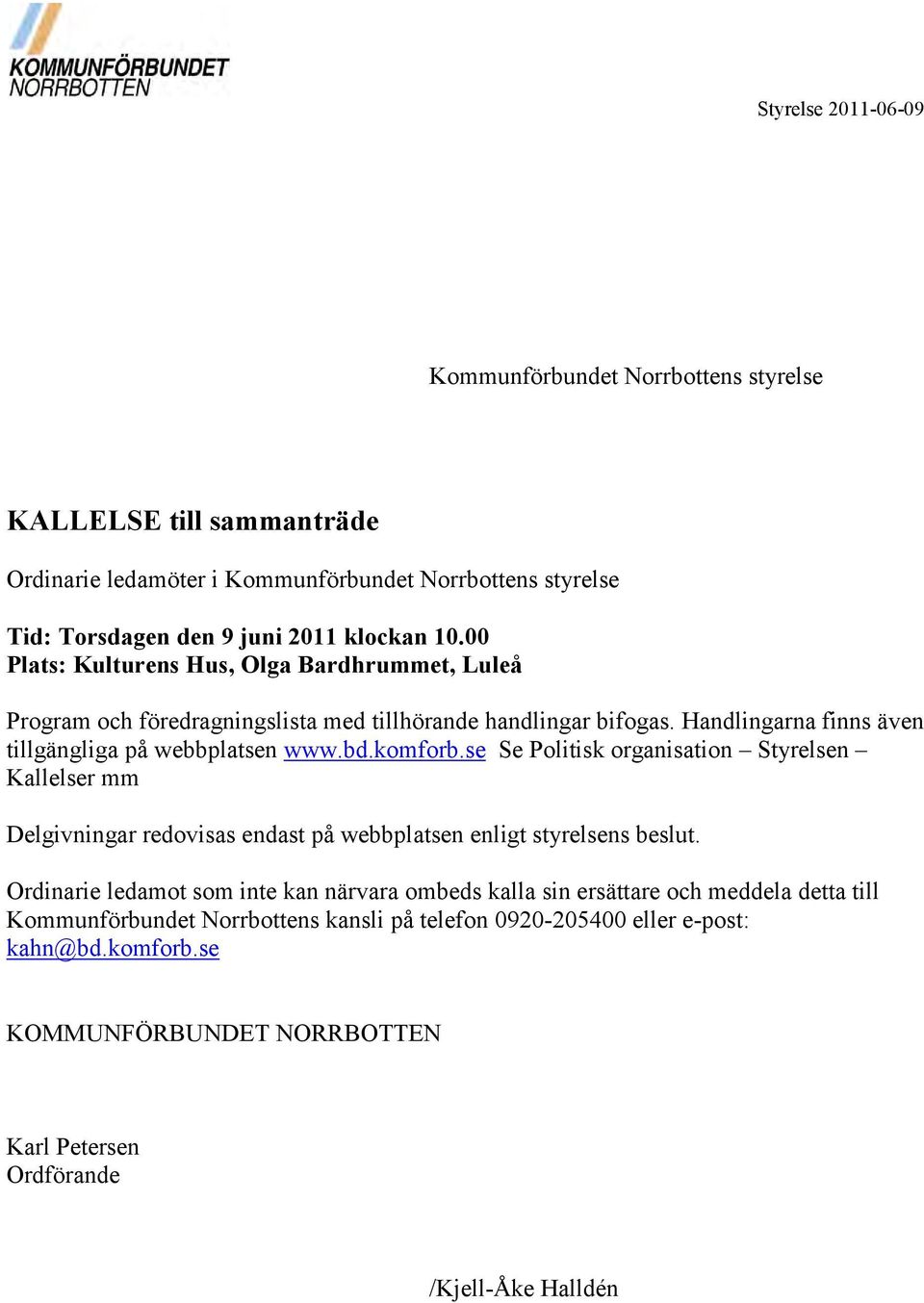 se Se Politisk organisation Styrelsen Kallelser mm Delgivningar redovisas endast på webbplatsen enligt styrelsens beslut.