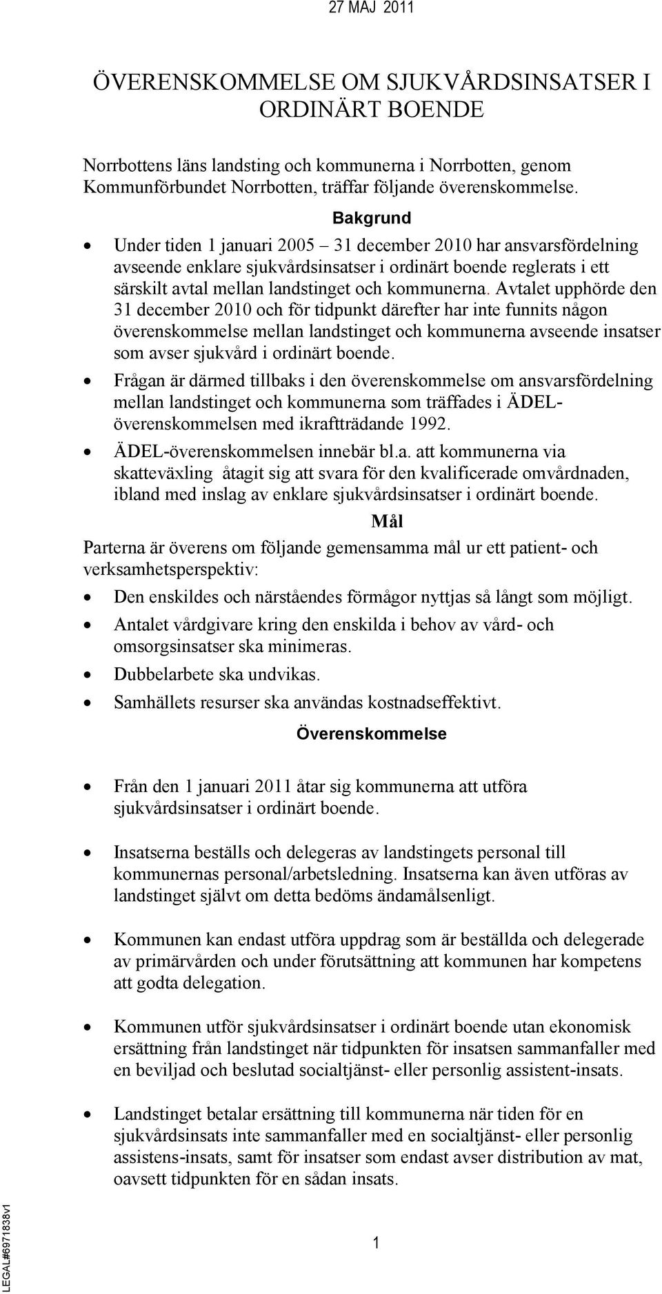 Avtalet upphörde den 31 december 2010 och för tidpunkt därefter har inte funnits någon överenskommelse mellan landstinget och kommunerna avseende insatser som avser sjukvård i ordinärt boende.